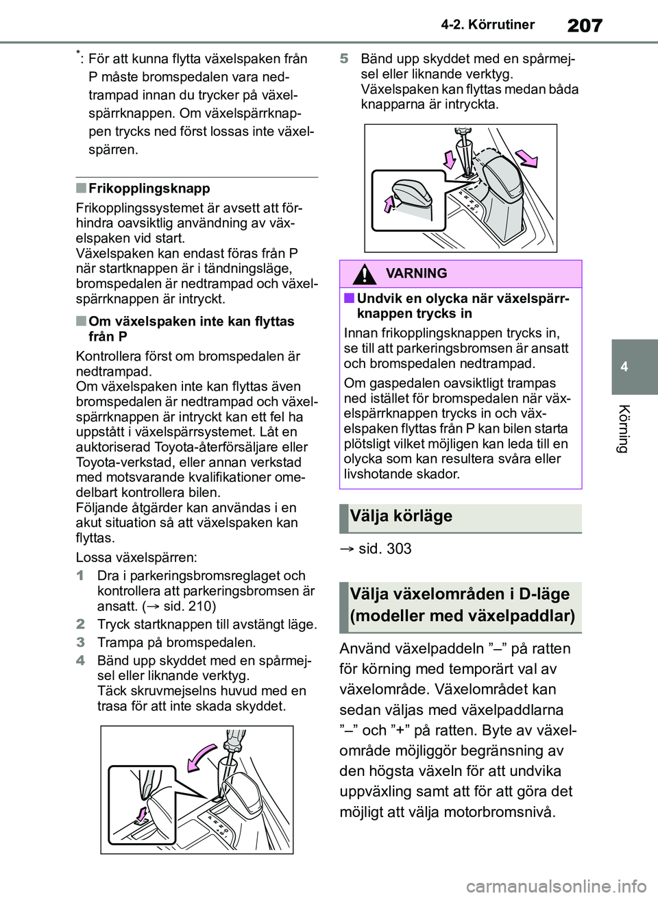 TOYOTA RAV4 2018 Bruksanvisningar (in Swedish) 207
4
4-2. Körrutiner
Körning
*: För att kunna flytta växelspaken från
P måste bromspedalen vara ned-
trampad innan du trycker på växel-
spärrknappen. Om växelspärrknap-
pen trycks ned fö TOYOTA RAV4 2018 Bruksanvisningar (in Swedish) 207
4
4-2. Körrutiner
Körning
*: För att kunna flytta växelspaken från
P måste bromspedalen vara ned-
trampad innan du trycker på växel-
spärrknappen. Om växelspärrknap-
pen trycks ned fö