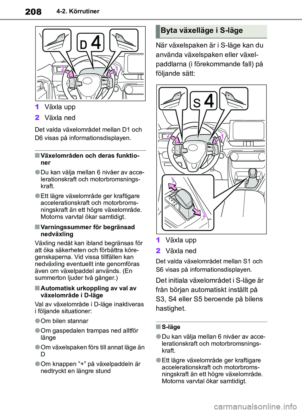 TOYOTA RAV4 2018 Bruksanvisningar (in Swedish) 2084-2. Körrutiner
1Växla upp
2 Växla ned
Det valda växelområdet mellan D1 och
D6 visas på informationsdisplayen.
nVäxelområden och deras funktio-
ner
lDu kan välja mellan 6 nivåer av acce- TOYOTA RAV4 2018 Bruksanvisningar (in Swedish) 2084-2. Körrutiner
1Växla upp
2 Växla ned
Det valda växelområdet mellan D1 och
D6 visas på informationsdisplayen.
nVäxelområden och deras funktio-
ner
lDu kan välja mellan 6 nivåer av acce-