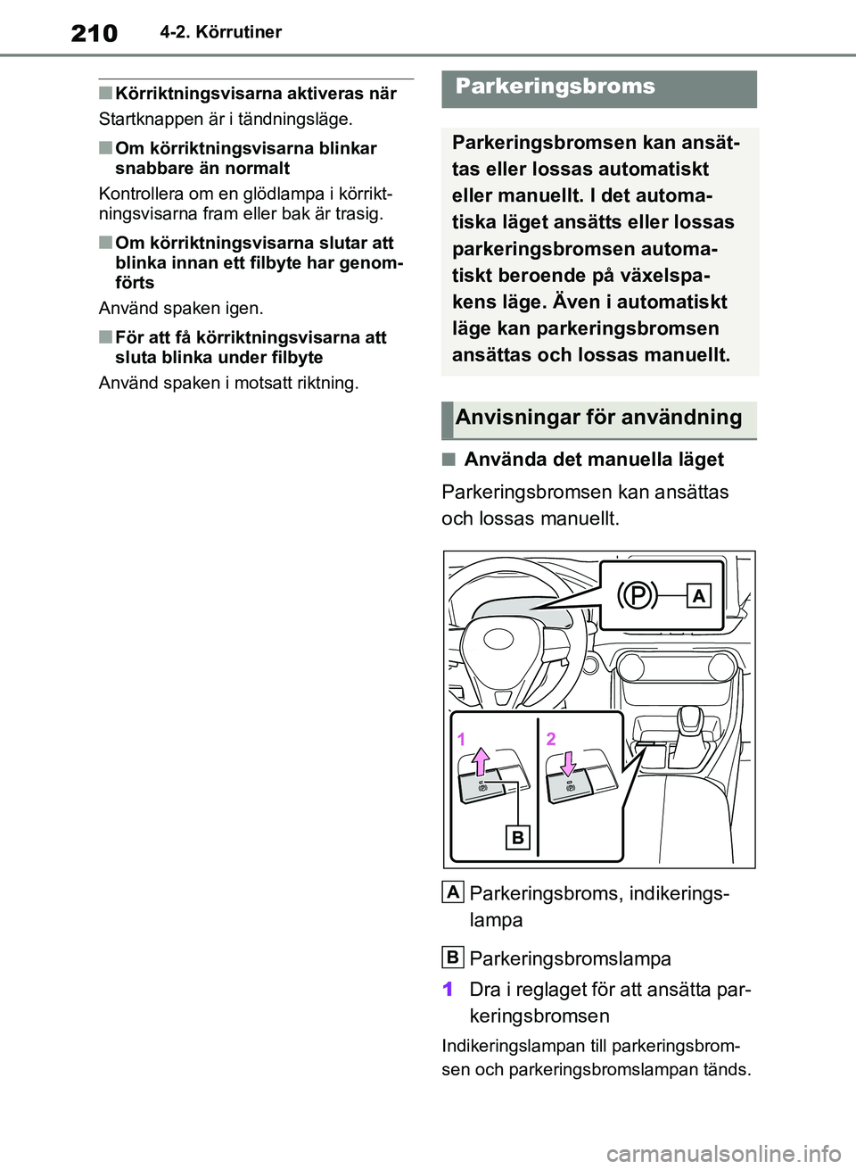 TOYOTA RAV4 2018 Bruksanvisningar (in Swedish) 2104-2. Körrutiner
nKörriktningsvisarna aktiveras när
Startknappen är i tändningsläge.
nOm körriktningsvisarna blinkar
snabbare än normalt
Kontrollera om en glödlampa i körrikt-
ningsvisarn TOYOTA RAV4 2018 Bruksanvisningar (in Swedish) 2104-2. Körrutiner
nKörriktningsvisarna aktiveras när
Startknappen är i tändningsläge.
nOm körriktningsvisarna blinkar
snabbare än normalt
Kontrollera om en glödlampa i körrikt-
ningsvisarn