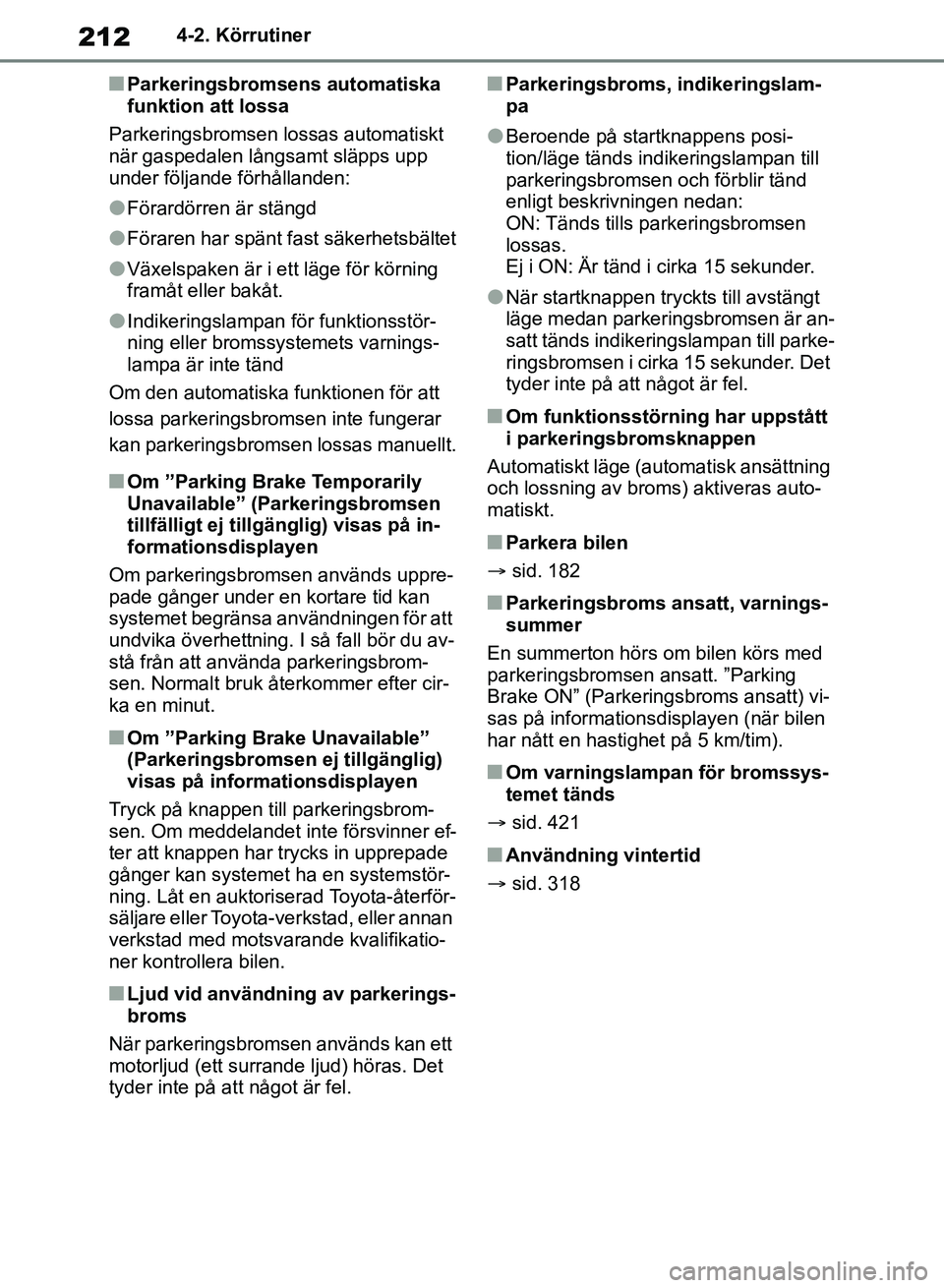TOYOTA RAV4 2018 Bruksanvisningar (in Swedish) 2124-2. Körrutiner
nParkeringsbromsens automatiska
funktion att lossa
Parkeringsbromsen lossas automatiskt
när gaspedalen långsamt släpps upp
under följande förhållanden:
lFörardörren är TOYOTA RAV4 2018 Bruksanvisningar (in Swedish) 2124-2. Körrutiner
nParkeringsbromsens automatiska
funktion att lossa
Parkeringsbromsen lossas automatiskt
när gaspedalen långsamt släpps upp
under följande förhållanden:
lFörardörren är