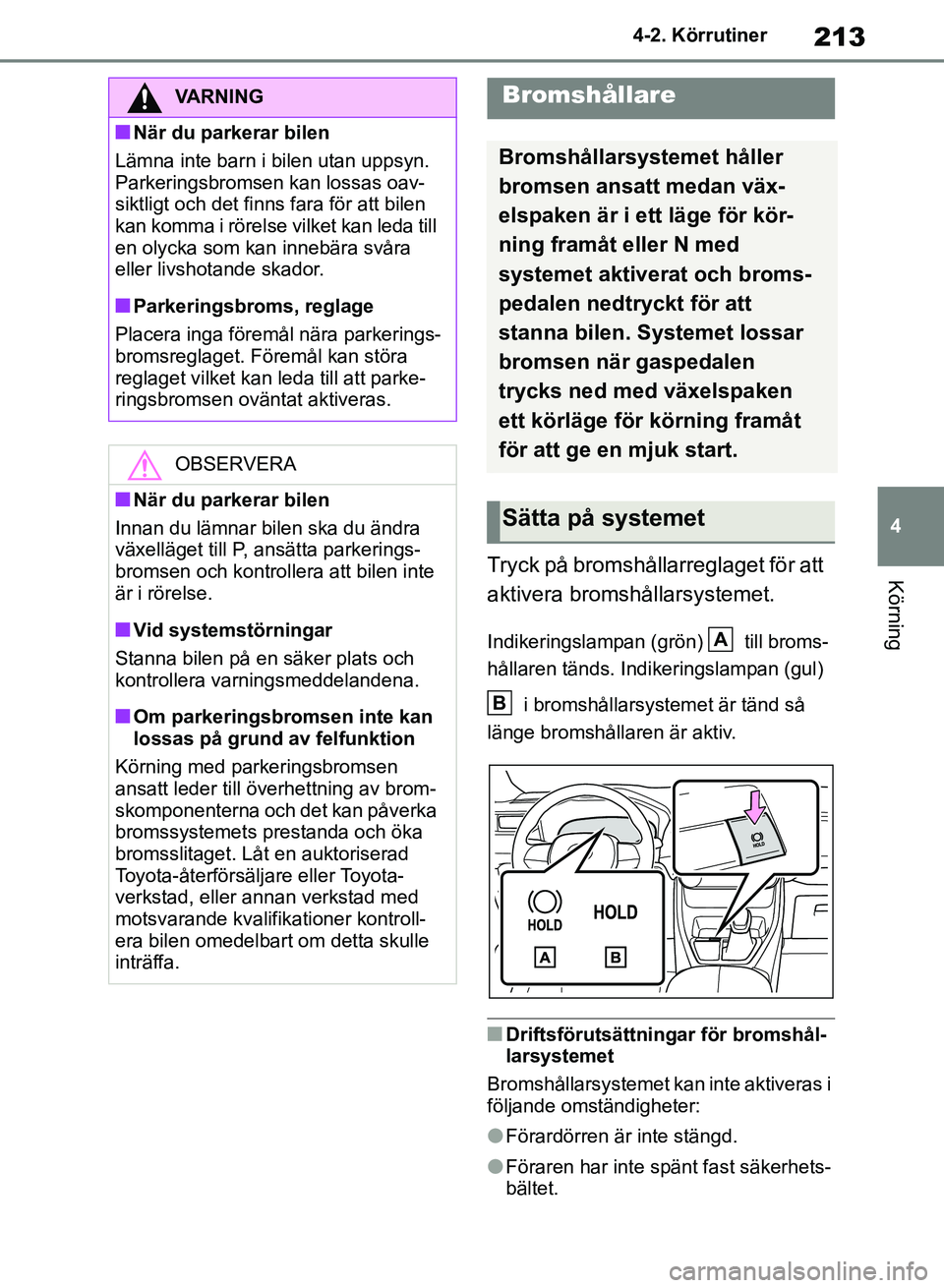 TOYOTA RAV4 2018 Bruksanvisningar (in Swedish) 213
4
4-2. Körrutiner
KörningTryck på bromshållarreglaget för att
aktivera bromshållarsystemet.
Indikeringslampan (grön) till broms-
hållaren tänds. Indikeringslampan (gul)
i bromshålla TOYOTA RAV4 2018 Bruksanvisningar (in Swedish) 213
4
4-2. Körrutiner
KörningTryck på bromshållarreglaget för att
aktivera bromshållarsystemet.
Indikeringslampan (grön) till broms-
hållaren tänds. Indikeringslampan (gul)
i bromshålla