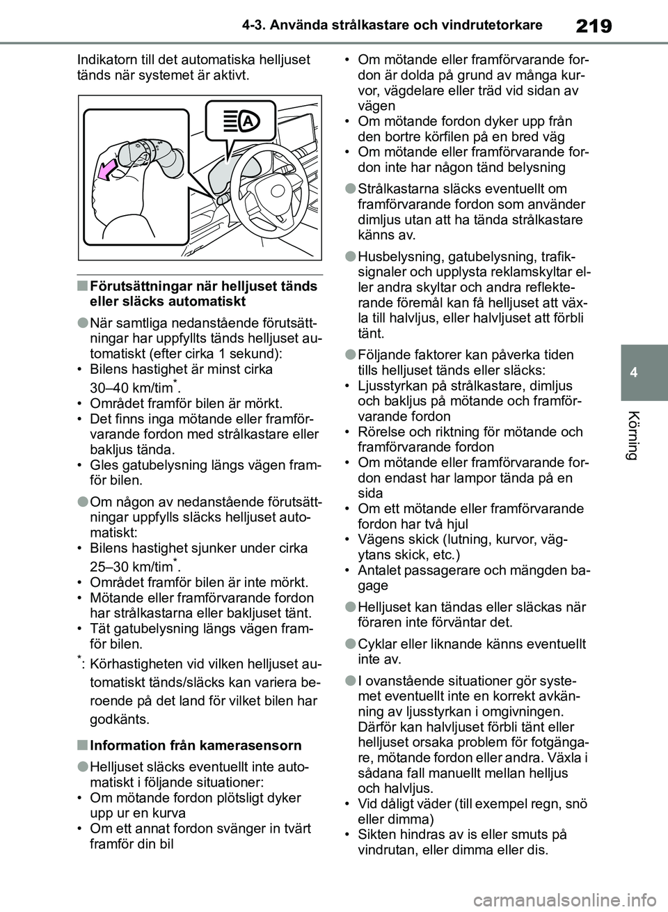 TOYOTA RAV4 2018 Bruksanvisningar (in Swedish) 219
4
4-3. Använda strålkastare och vindrutetorkare
Körning
Indikatorn till det automatiska helljuset
tänds när systemet är aktivt.
nFörutsättningar när helljuset tänds
eller släcks autom TOYOTA RAV4 2018 Bruksanvisningar (in Swedish) 219
4
4-3. Använda strålkastare och vindrutetorkare
Körning
Indikatorn till det automatiska helljuset
tänds när systemet är aktivt.
nFörutsättningar när helljuset tänds
eller släcks autom