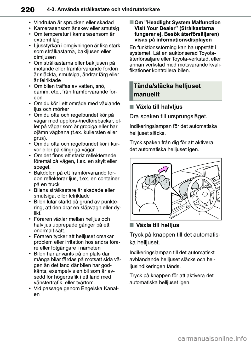 TOYOTA RAV4 2018 Bruksanvisningar (in Swedish) 2204-3. Använda strålkastare och vindrutetorkare
• Vindrutan är sprucken eller skadad
• Kamerasensorn är skev eller smutsig
• Om temperatur i kamerasensorn är extremt låg
• Ljusstyrkan TOYOTA RAV4 2018 Bruksanvisningar (in Swedish) 2204-3. Använda strålkastare och vindrutetorkare
• Vindrutan är sprucken eller skadad
• Kamerasensorn är skev eller smutsig
• Om temperatur i kamerasensorn är extremt låg
• Ljusstyrkan