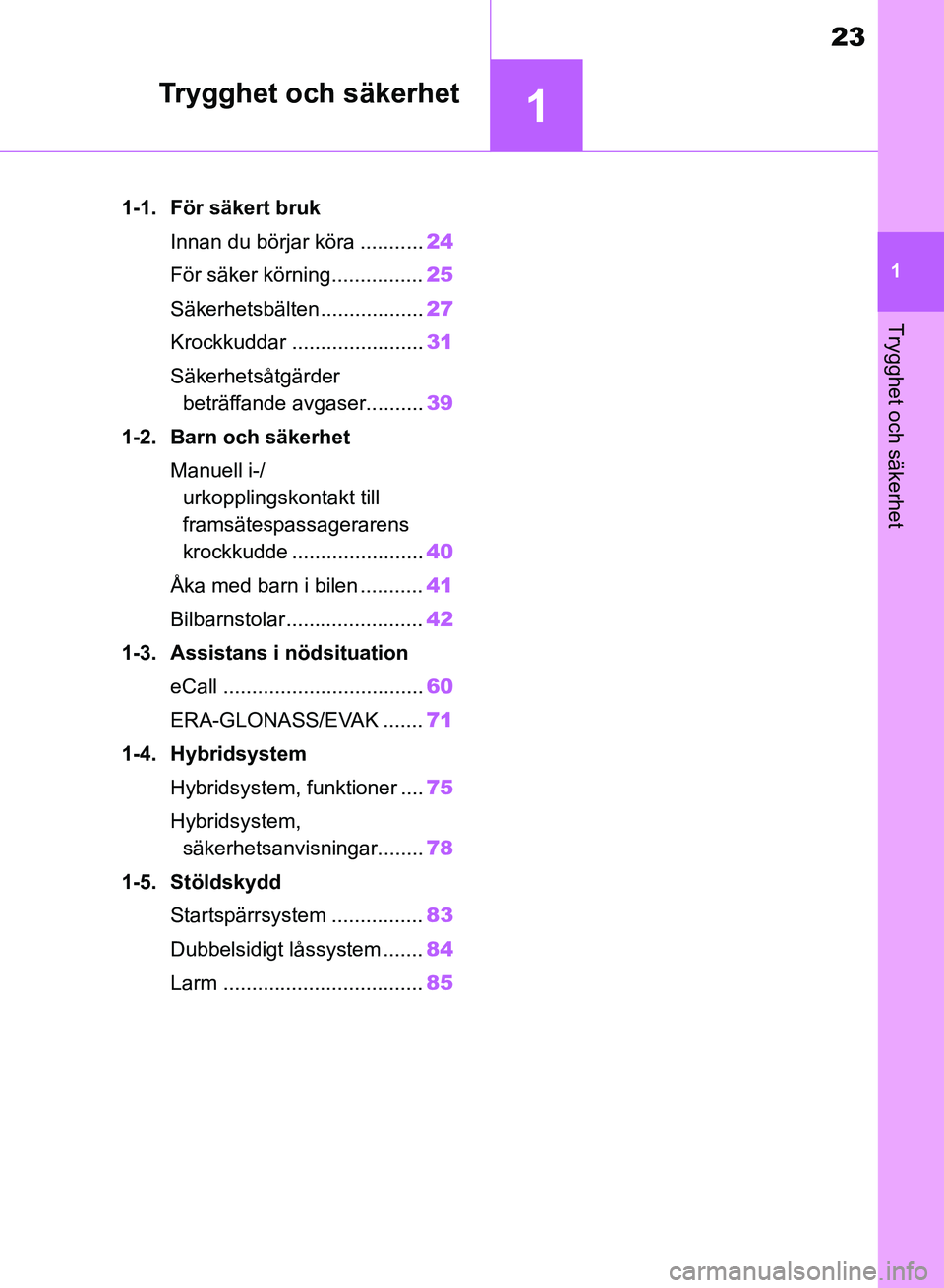 TOYOTA RAV4 2018  Bruksanvisningar (in Swedish) 1
23
1
Trygghet och säkerhet
Trygghet och säkerhet
1-1. För säkert brukInnan du börjar köra ........... 24
För säker körning................ 25
Säkerhetsbälten.................. 27
Krockkud