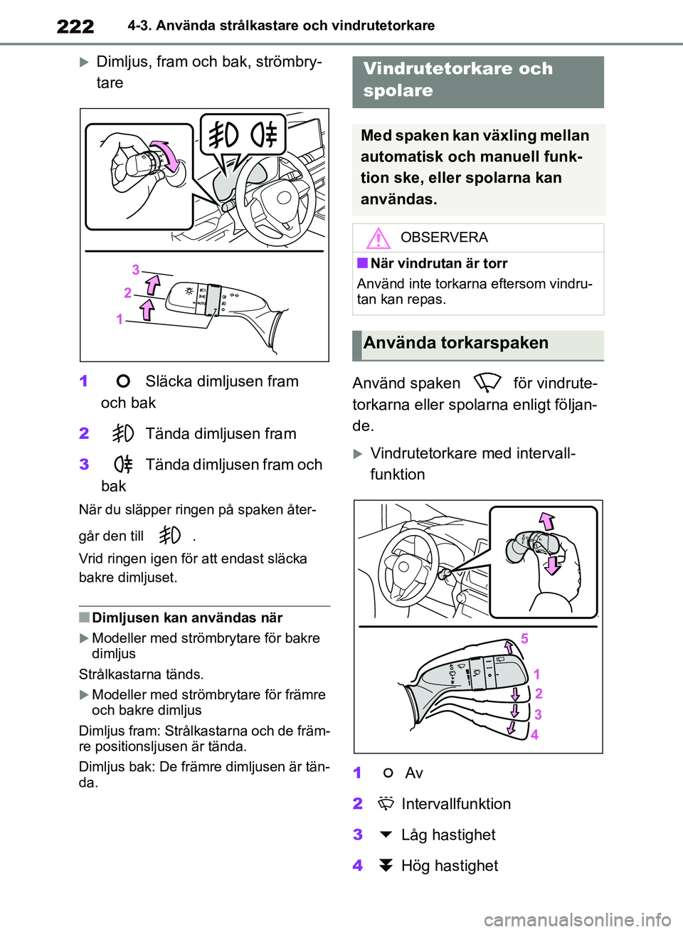 TOYOTA RAV4 2018 Bruksanvisningar (in Swedish) 2224-3. Använda strålkastare och vindrutetorkare
Dimljus, fram och bak, strömbry-
tare
1 Släcka dimljusen fram
och bak
2 Tända dimljusen fram
3 Tända dimljusen fram och
bak
När du släpper TOYOTA RAV4 2018 Bruksanvisningar (in Swedish) 2224-3. Använda strålkastare och vindrutetorkare
Dimljus, fram och bak, strömbry-
tare
1 Släcka dimljusen fram
och bak
2 Tända dimljusen fram
3 Tända dimljusen fram och
bak
När du släpper
