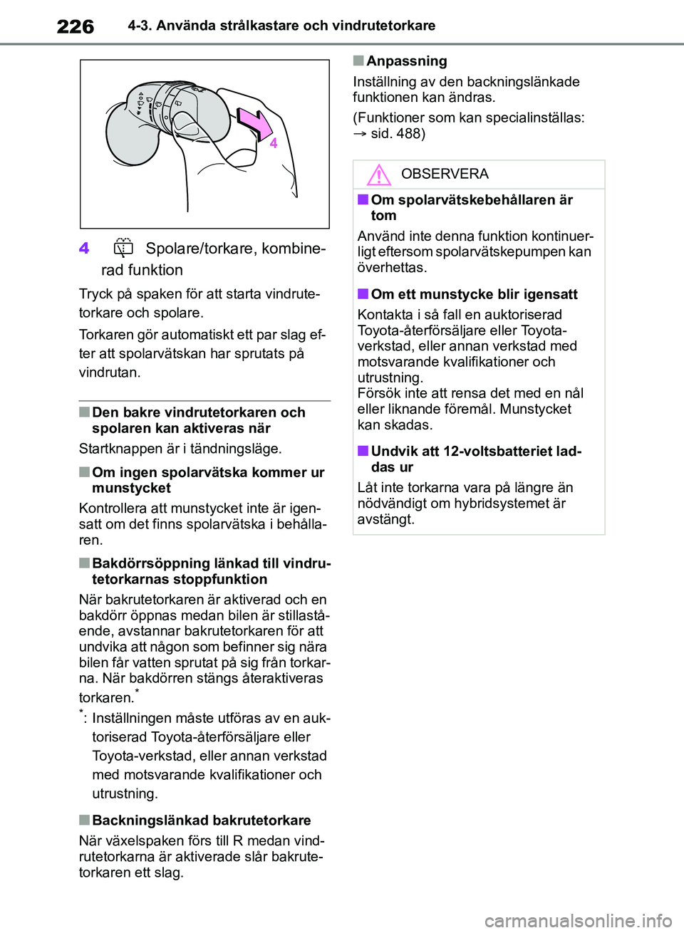 TOYOTA RAV4 2018  Bruksanvisningar (in Swedish) 2264-3. Använda strålkastare och vindrutetorkare
4Spolare/torkare, kombine-
rad funktion
Tryck på spaken för at t starta vindrute-
torkare och spolare.
Torkaren gör automatiskt ett par slag ef-
t