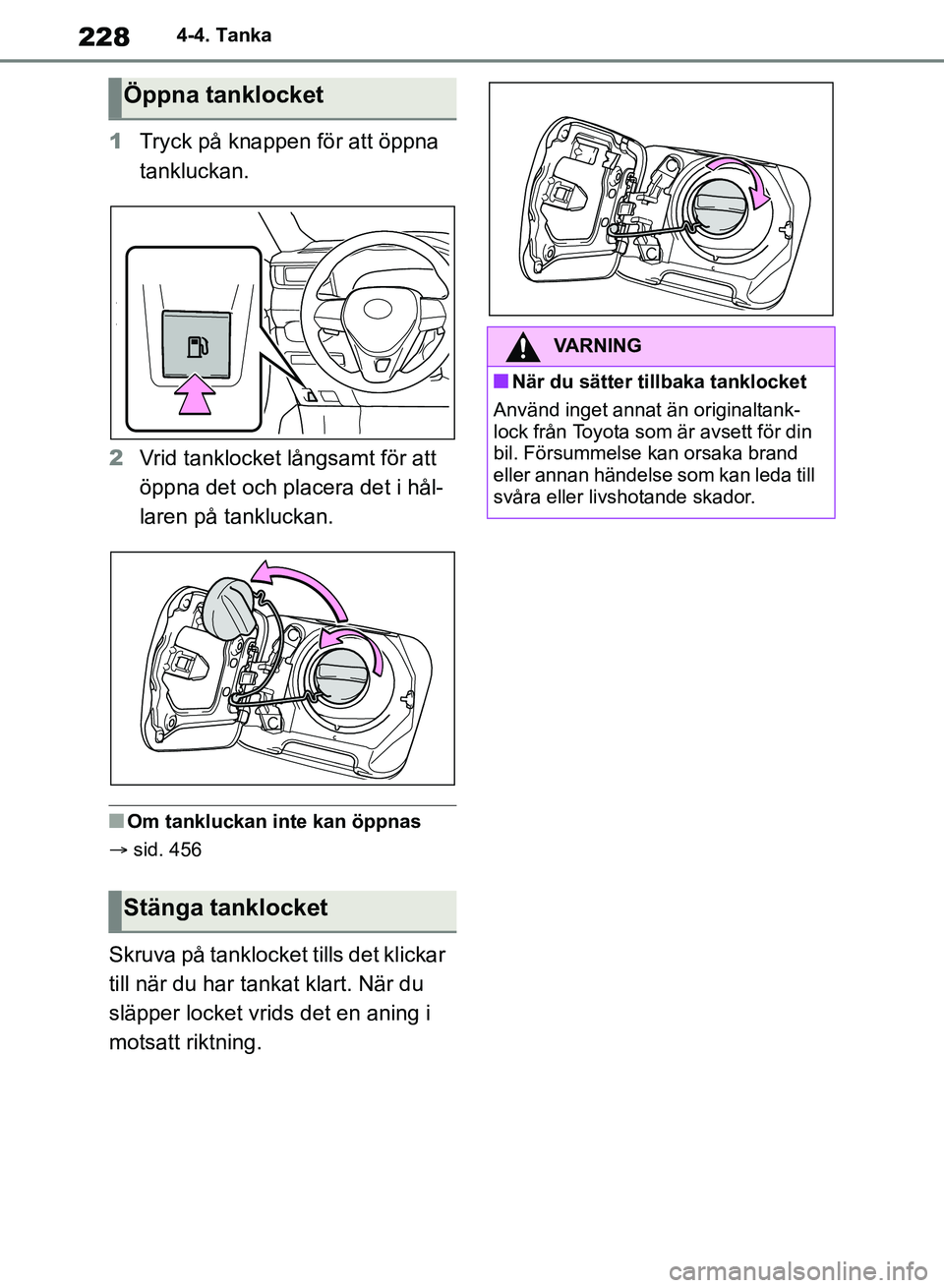 TOYOTA RAV4 2018 Bruksanvisningar (in Swedish) 2284-4. Tanka
1Tryck på knappen för att öppna
tankluckan.
2 Vrid tanklocket långsamt för att
öppna det och placera det i hål-
laren på tankluckan.
nOm tankluckan inte kan öppnas
sid. 45 TOYOTA RAV4 2018 Bruksanvisningar (in Swedish) 2284-4. Tanka
1Tryck på knappen för att öppna
tankluckan.
2 Vrid tanklocket långsamt för att
öppna det och placera det i hål-
laren på tankluckan.
nOm tankluckan inte kan öppnas
sid. 45