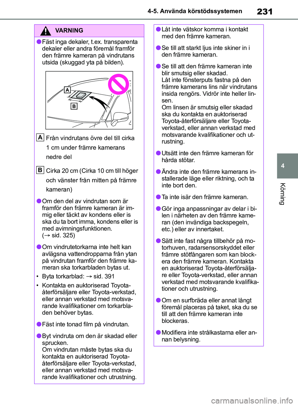 TOYOTA RAV4 2018 Bruksanvisningar (in Swedish) 231
4
4-5. Använda körstödssystemen
Körning
VARNING
lFäst inga dekaler, t.ex. transparenta
dekaler eller andra föremål framför
den främre kameran på vindrutans
utsida (skuggad yta på bil TOYOTA RAV4 2018 Bruksanvisningar (in Swedish) 231
4
4-5. Använda körstödssystemen
Körning
VARNING
lFäst inga dekaler, t.ex. transparenta
dekaler eller andra föremål framför
den främre kameran på vindrutans
utsida (skuggad yta på bil