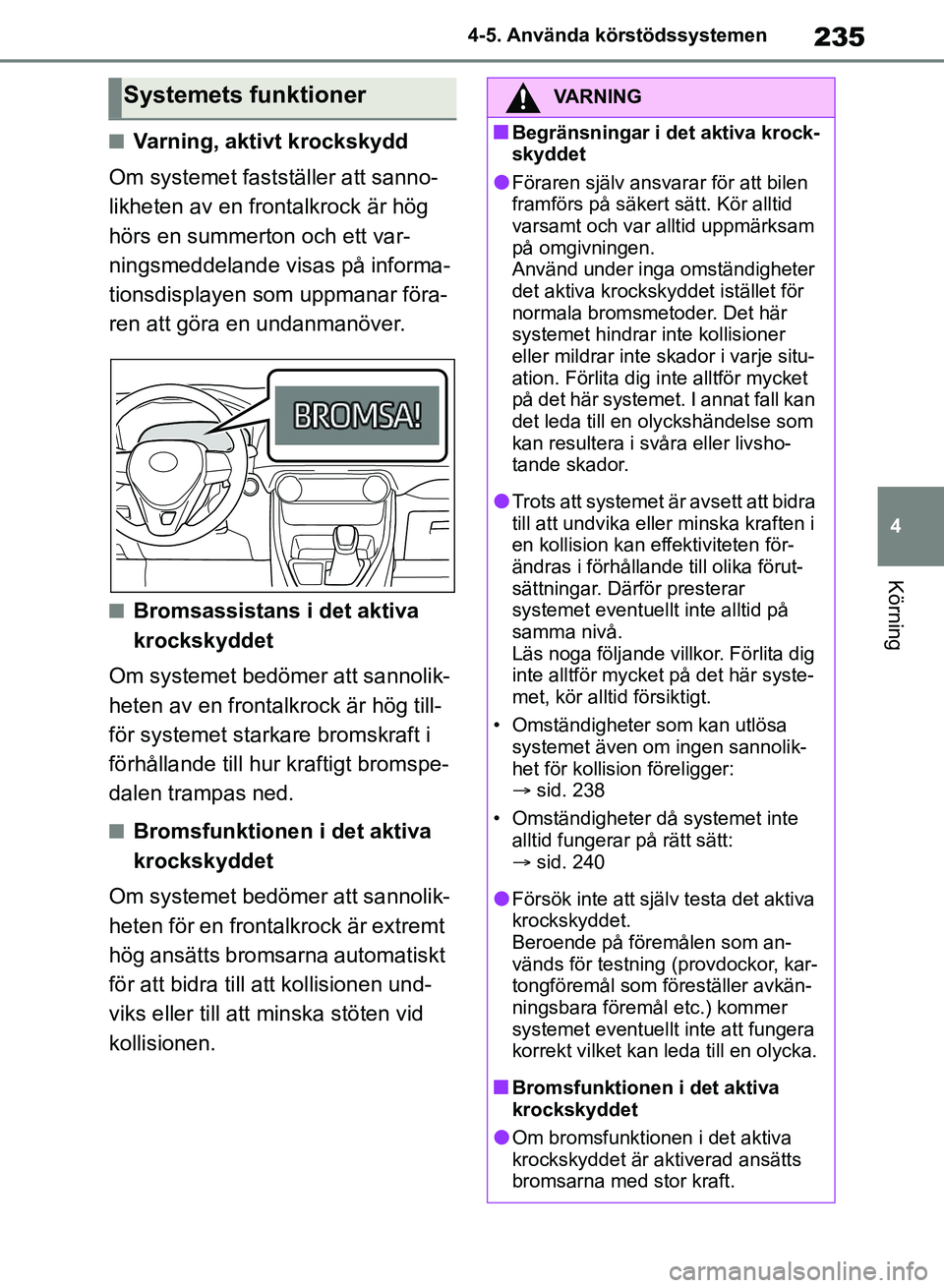 TOYOTA RAV4 2018 Bruksanvisningar (in Swedish) 235
4
4-5. Använda körstödssystemen
Körning
nVarning, aktivt krockskydd
Om systemet fastställer att sanno-
likheten av en frontalkrock är hög
hörs en summerton och ett var-
ningsmeddelande vi TOYOTA RAV4 2018 Bruksanvisningar (in Swedish) 235
4
4-5. Använda körstödssystemen
Körning
nVarning, aktivt krockskydd
Om systemet fastställer att sanno-
likheten av en frontalkrock är hög
hörs en summerton och ett var-
ningsmeddelande vi