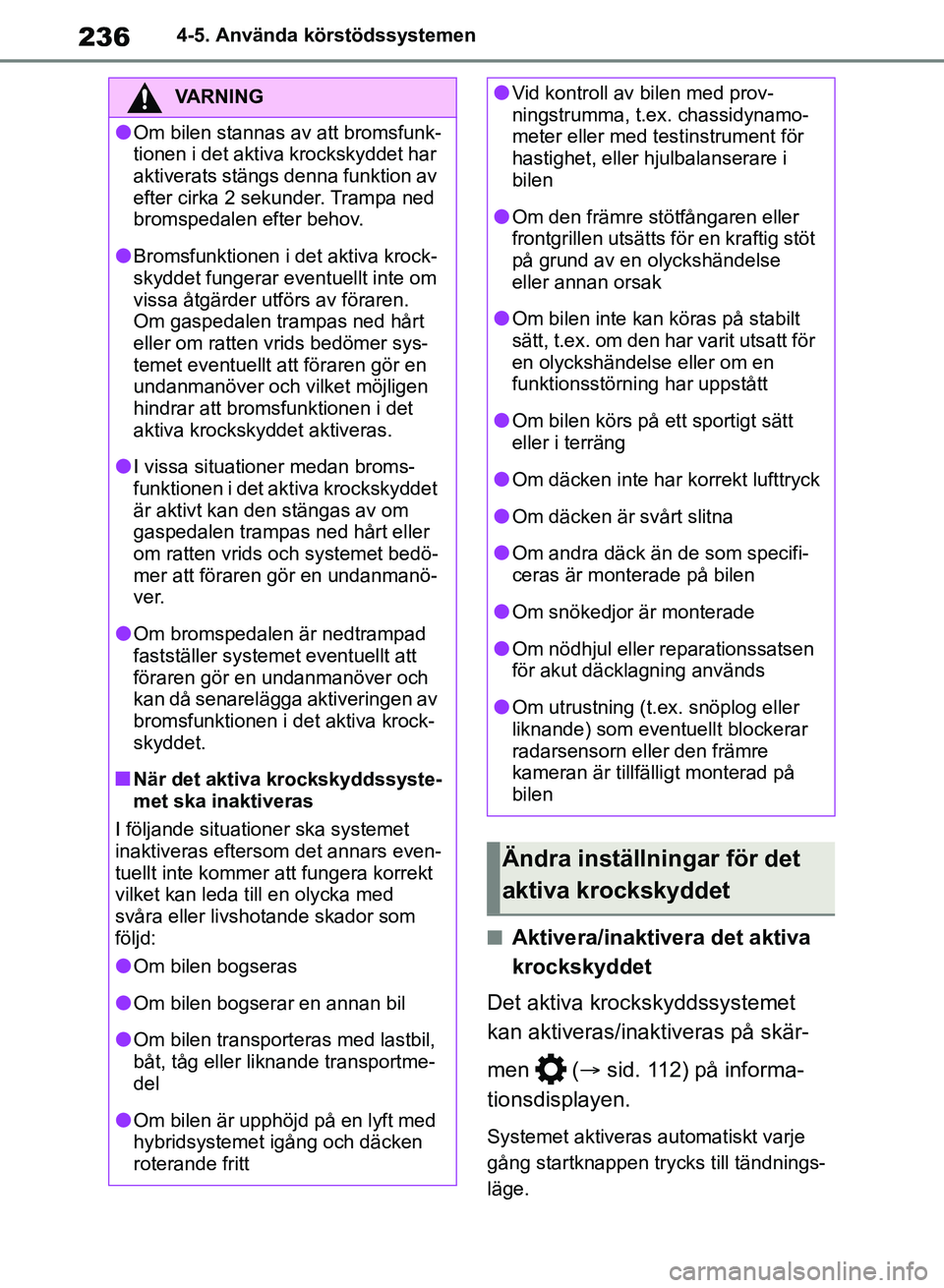 TOYOTA RAV4 2018 Bruksanvisningar (in Swedish) 2364-5. Använda körstödssystemen
nAktivera/inaktivera det aktiva
krockskyddet
Det aktiva krockskyddssystemet
kan aktiveras/inaktiveras på skär-
men ( sid. 112) på informa-
tionsdisplayen. TOYOTA RAV4 2018 Bruksanvisningar (in Swedish) 2364-5. Använda körstödssystemen
nAktivera/inaktivera det aktiva
krockskyddet
Det aktiva krockskyddssystemet
kan aktiveras/inaktiveras på skär-
men ( sid. 112) på informa-
tionsdisplayen.