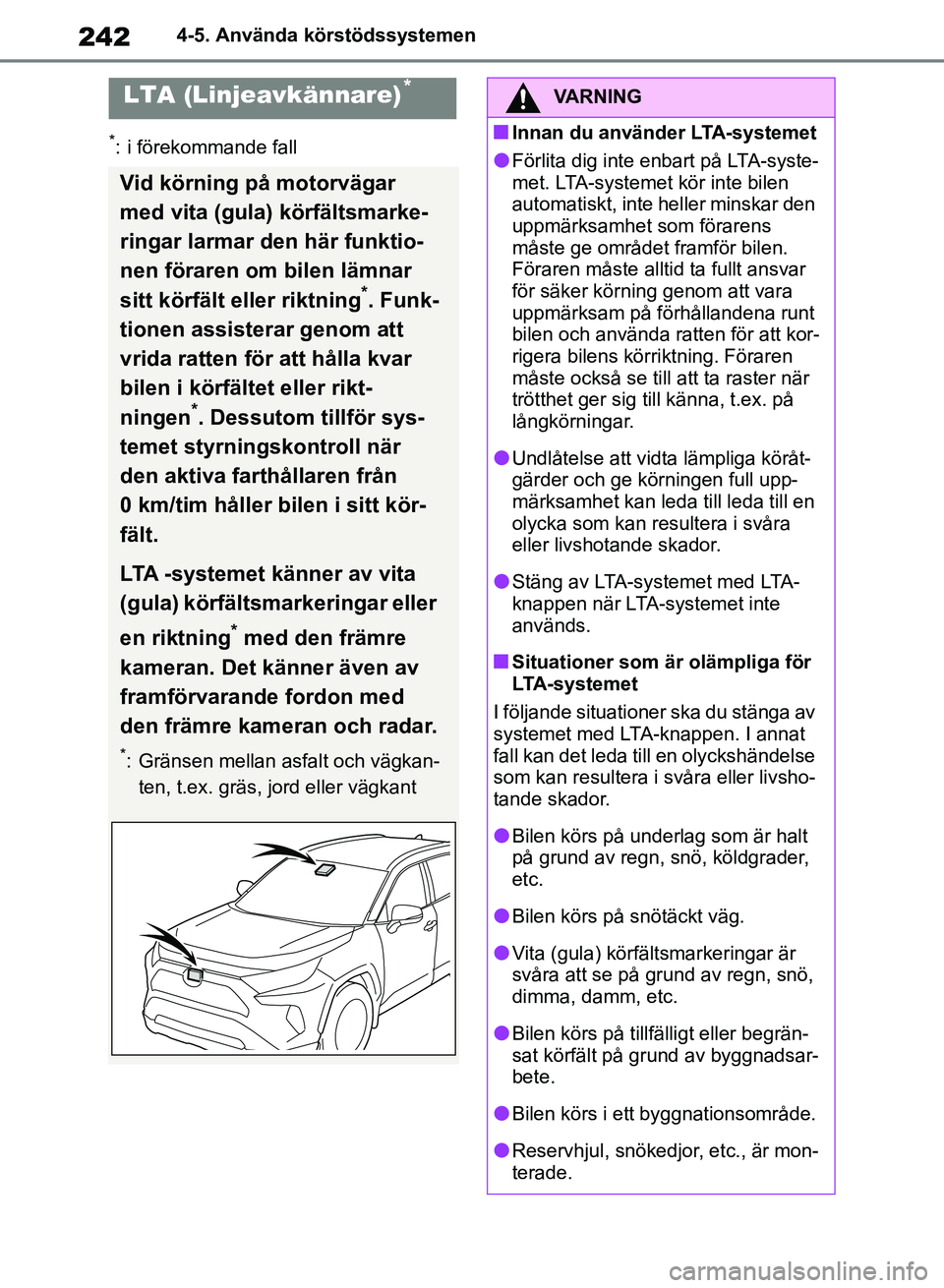 TOYOTA RAV4 2018 Bruksanvisningar (in Swedish) 2424-5. Använda körstödssystemen
*: i förekommande fall
LTA (Linjeavkännare)*
Vid körning på motorvägar
med vita (gula) körfältsmarke-
ringar larmar den här funktio-
nen föraren om bilen TOYOTA RAV4 2018 Bruksanvisningar (in Swedish) 2424-5. Använda körstödssystemen
*: i förekommande fall
LTA (Linjeavkännare)*
Vid körning på motorvägar
med vita (gula) körfältsmarke-
ringar larmar den här funktio-
nen föraren om bilen