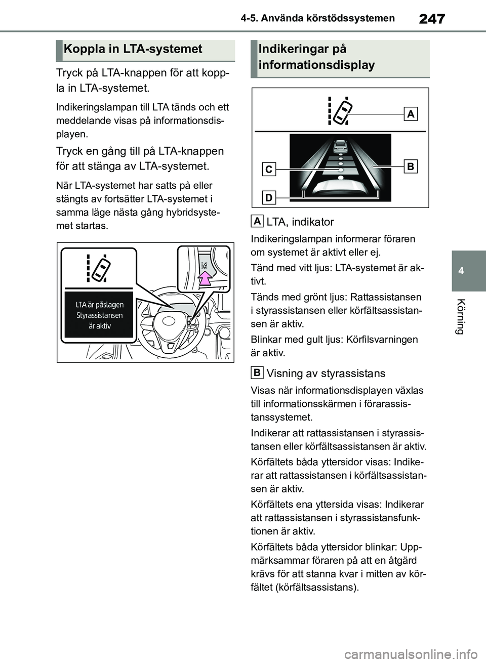 TOYOTA RAV4 2018 Bruksanvisningar (in Swedish) 247
4
4-5. Använda körstödssystemen
Körning
Tryck på LTA-knappen för att kopp-
la in LTA-systemet.
Indikeringslampan till LTA tänds och ett
meddelande visas på informationsdis-
playen.
Tryck TOYOTA RAV4 2018 Bruksanvisningar (in Swedish) 247
4
4-5. Använda körstödssystemen
Körning
Tryck på LTA-knappen för att kopp-
la in LTA-systemet.
Indikeringslampan till LTA tänds och ett
meddelande visas på informationsdis-
playen.
Tryck