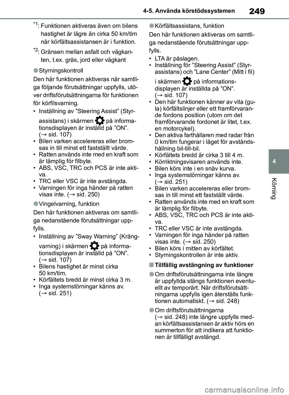 TOYOTA RAV4 2018 Bruksanvisningar (in Swedish) 249
4
4-5. Använda körstödssystemen
Körning
*1: Funktionen aktiveras även om bilens
hastighet är lägre än cirka 50 km/tim
när körfältsassistansen är i funktion.
*2: Gränsen mellan asfal TOYOTA RAV4 2018 Bruksanvisningar (in Swedish) 249
4
4-5. Använda körstödssystemen
Körning
*1: Funktionen aktiveras även om bilens
hastighet är lägre än cirka 50 km/tim
när körfältsassistansen är i funktion.
*2: Gränsen mellan asfal