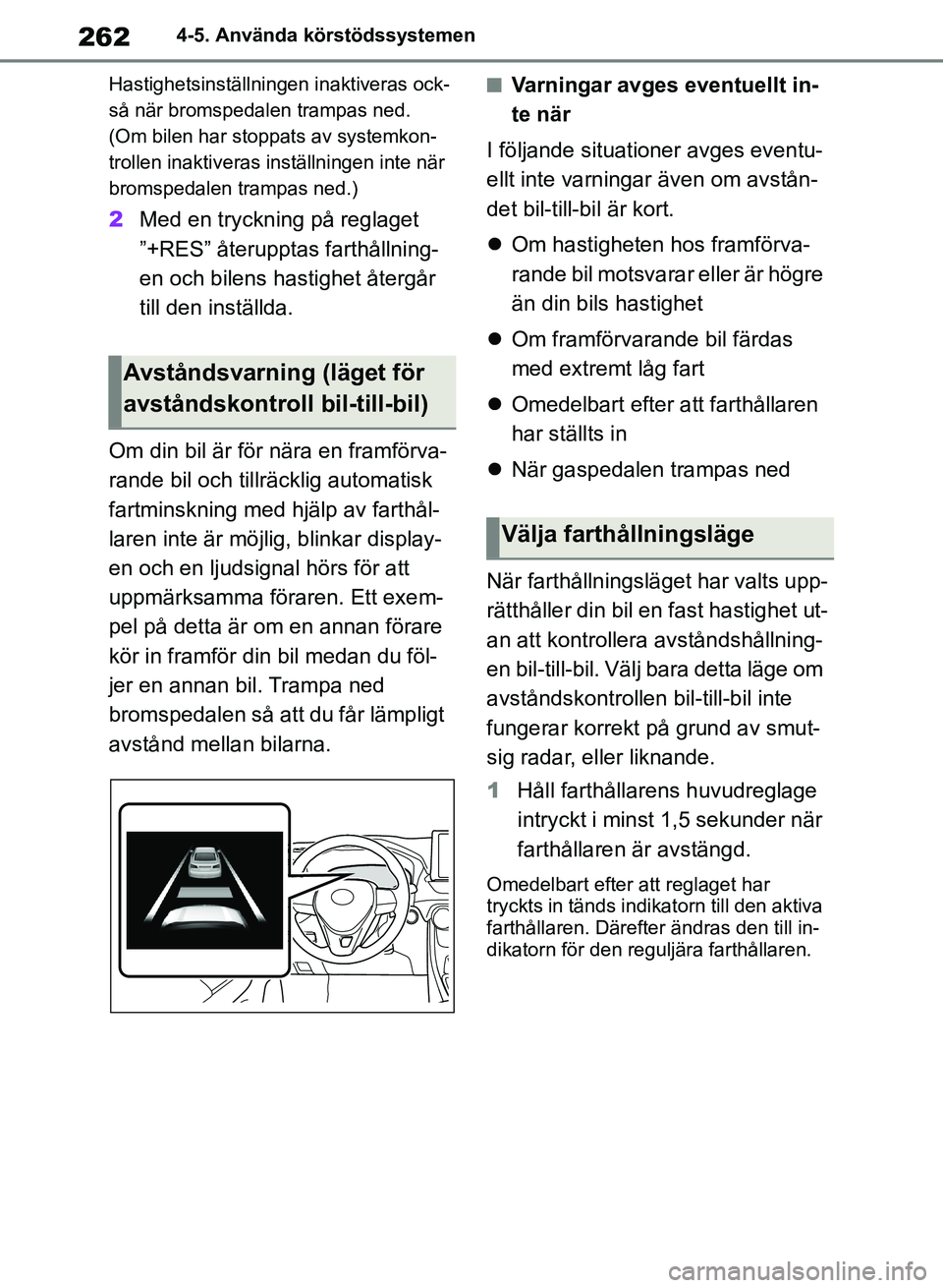 TOYOTA RAV4 2018 Bruksanvisningar (in Swedish) 2624-5. Använda körstödssystemen
Hastighetsinställningen inaktiveras ock-
så när bromspedalen trampas ned.
(Om bilen har stoppats av systemkon-
trollen inaktiveras inställningen inte när
bro TOYOTA RAV4 2018 Bruksanvisningar (in Swedish) 2624-5. Använda körstödssystemen
Hastighetsinställningen inaktiveras ock-
så när bromspedalen trampas ned.
(Om bilen har stoppats av systemkon-
trollen inaktiveras inställningen inte när
bro