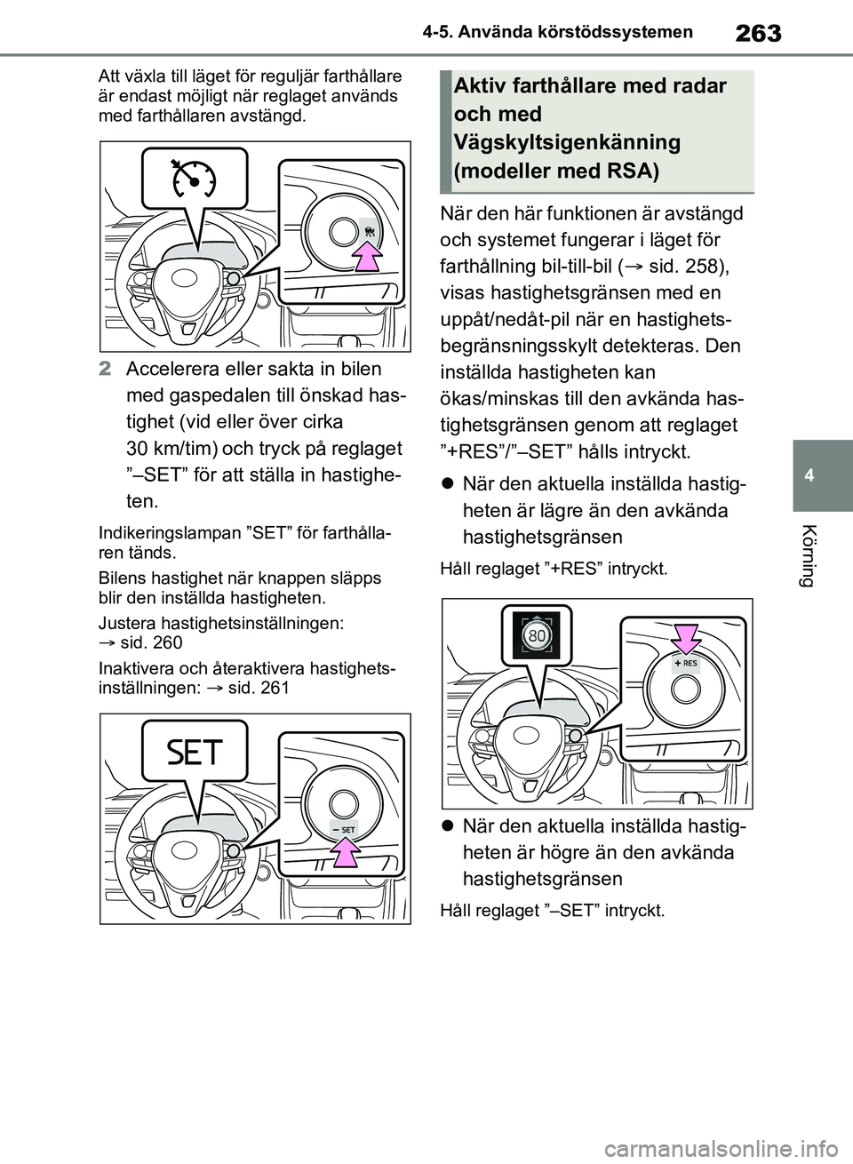 TOYOTA RAV4 2018 Bruksanvisningar (in Swedish) 263
4
4-5. Använda körstödssystemen
Körning
Att växla till läget fö
r reguljär farthållare
är endast möjligt när reglaget används
med farthållaren avstängd.
2 Accelerera eller sakta TOYOTA RAV4 2018 Bruksanvisningar (in Swedish) 263
4
4-5. Använda körstödssystemen
Körning
Att växla till läget fö
r reguljär farthållare
är endast möjligt när reglaget används
med farthållaren avstängd.
2 Accelerera eller sakta