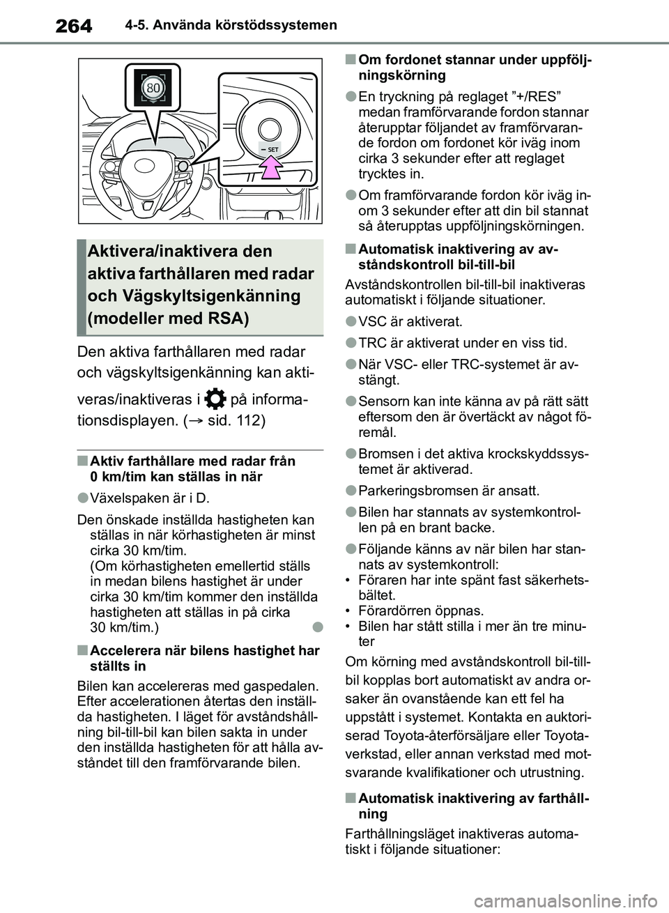 TOYOTA RAV4 2018 Bruksanvisningar (in Swedish) 2644-5. Använda körstödssystemen
Den aktiva farthållaren med radar
och vägskyltsigenkänning kan akti-
veras/inaktiveras i på informa-
tionsdisplayen. (sid. 112)
nAktiv farthållare med ra TOYOTA RAV4 2018 Bruksanvisningar (in Swedish) 2644-5. Använda körstödssystemen
Den aktiva farthållaren med radar
och vägskyltsigenkänning kan akti-
veras/inaktiveras i på informa-
tionsdisplayen. (sid. 112)
nAktiv farthållare med ra