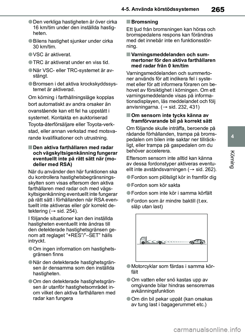 TOYOTA RAV4 2018 Bruksanvisningar (in Swedish) 265
4
4-5. Använda körstödssystemen
Körning
lDen verkliga hastigheten är över cirka
16 km/tim under den inställda hastig-
heten.
lBilens hastighet sjunker under cirka
30 km/tim.
lVSC är akti TOYOTA RAV4 2018 Bruksanvisningar (in Swedish) 265
4
4-5. Använda körstödssystemen
Körning
lDen verkliga hastigheten är över cirka
16 km/tim under den inställda hastig-
heten.
lBilens hastighet sjunker under cirka
30 km/tim.
lVSC är akti