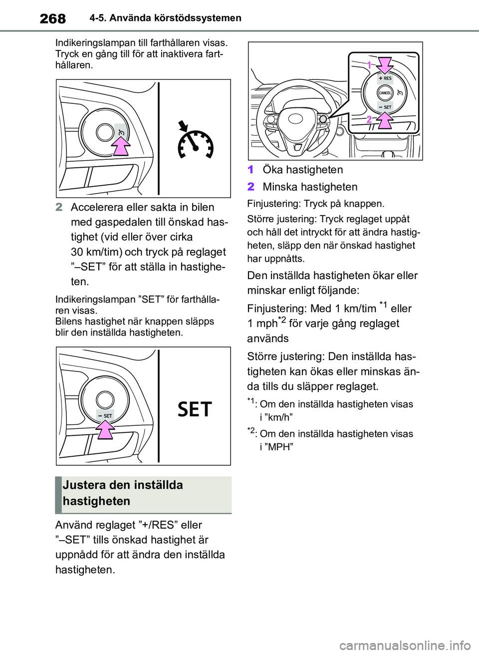 TOYOTA RAV4 2018 Bruksanvisningar (in Swedish) 2684-5. Använda körstödssystemen
Indikeringslampan till farthållaren visas.
Tryck en gång till för a tt inaktivera fart-
hållaren.
2 Accelerera eller sakta in bilen
med gaspedalen till önska TOYOTA RAV4 2018 Bruksanvisningar (in Swedish) 2684-5. Använda körstödssystemen
Indikeringslampan till farthållaren visas.
Tryck en gång till för a tt inaktivera fart-
hållaren.
2 Accelerera eller sakta in bilen
med gaspedalen till önska