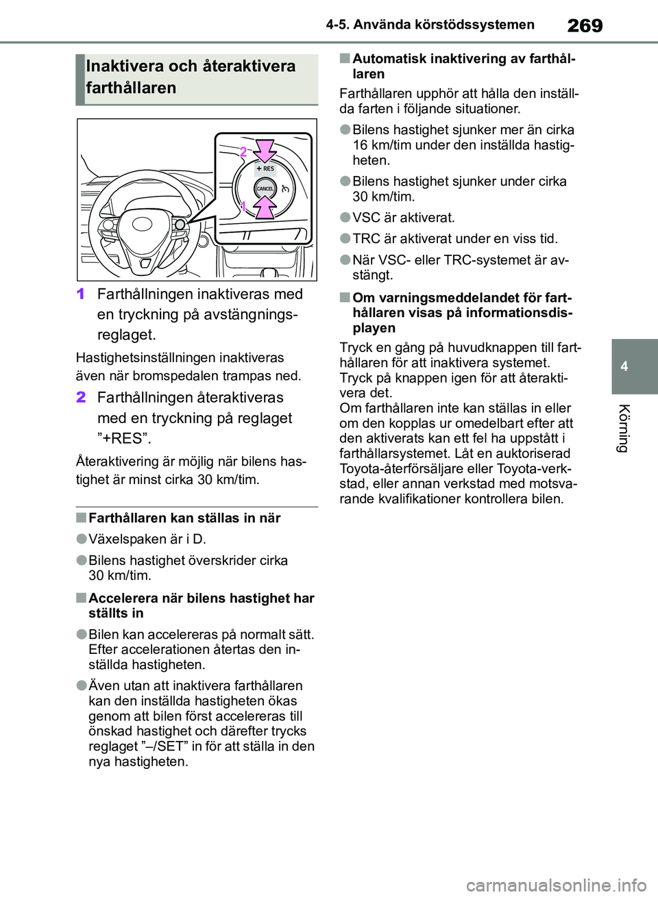 TOYOTA RAV4 2018 Bruksanvisningar (in Swedish) 269
4
4-5. Använda körstödssystemen
Körning
1
Farthållningen inaktiveras med
en tryckning på avstängnings-
reglaget.
Hastighetsinställningen inaktiveras
även när bromspedalen trampas ned.
TOYOTA RAV4 2018 Bruksanvisningar (in Swedish) 269
4
4-5. Använda körstödssystemen
Körning
1
Farthållningen inaktiveras med
en tryckning på avstängnings-
reglaget.
Hastighetsinställningen inaktiveras
även när bromspedalen trampas ned.