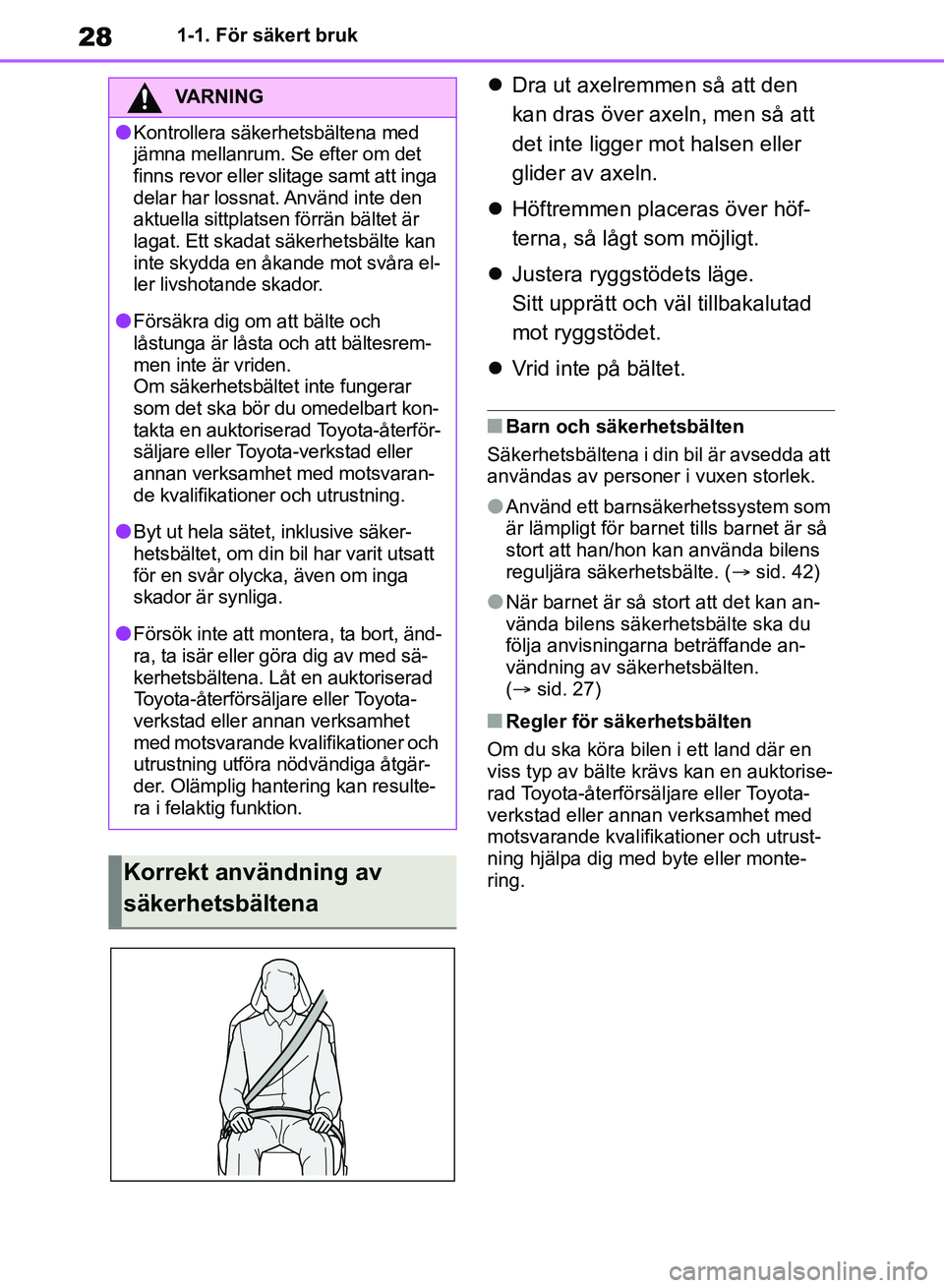 TOYOTA RAV4 2018  Bruksanvisningar (in Swedish) 281-1. För säkert bruk
Dra ut axelremmen så att den 
kan dras över axeln, men så att 
det inte ligger mot halsen eller 
glider av axeln.
 Höftremmen placeras över höf-
terna, så lågt s
