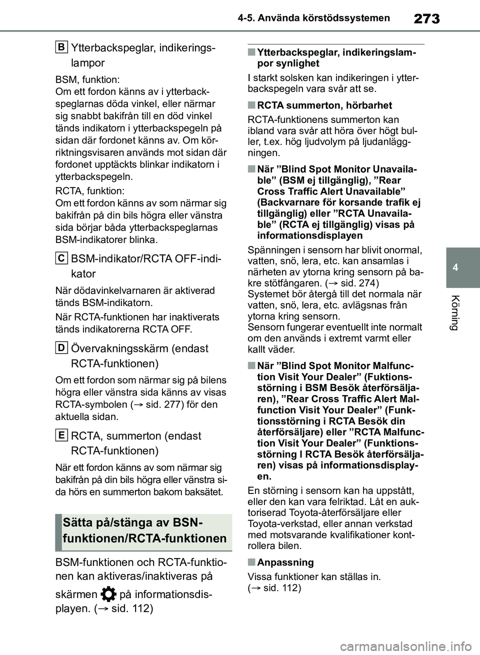 TOYOTA RAV4 2018  Bruksanvisningar (in Swedish) 273
4
4-5. Använda körstödssystemen
Körning
Ytterbackspeglar, indikerings-
lampor
BSM, funktion: 
Om ett fordon känns av i ytterback-
speglarnas döda vinkel, eller närmar 
sig snabbt bakifrån 