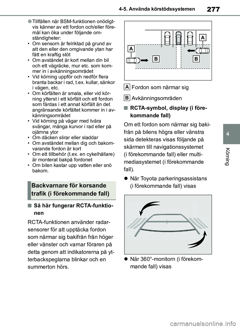 TOYOTA RAV4 2018  Bruksanvisningar (in Swedish) 277
4
4-5. Använda körstödssystemen
Körning
lTillfällen när BSM-funktionen onödigt-
vis känner av ett fordon och/eller före-
mål kan öka under följande om-
ständigheter:
• Om sensorn ä