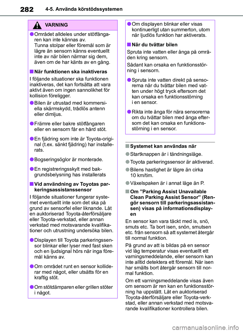 TOYOTA RAV4 2018  Bruksanvisningar (in Swedish) 2824-5. Använda körstödssystemen
nSystemet kan användas när
lStartknappen är i tändningsläge.
lToyota parkeringssensor är aktiverad.
lBilens hastighet är lägre än cirka 
10 km/tim.
lVäxel