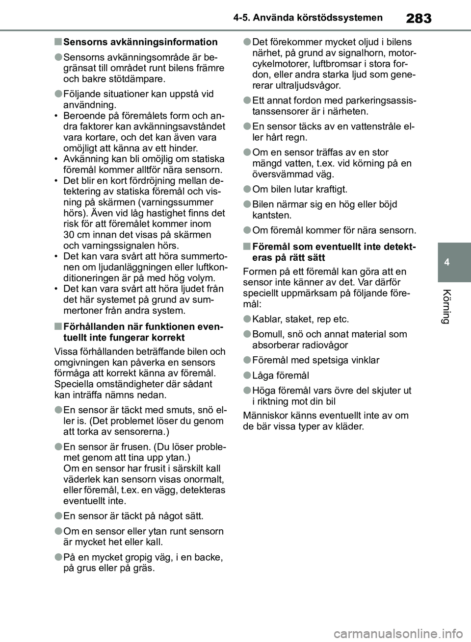 TOYOTA RAV4 2018  Bruksanvisningar (in Swedish) 283
4
4-5. Använda körstödssystemen
Körning
nSensorns avkänningsinformation
lSensorns avkänningsområde är be-
gränsat till området runt bilens främre 
och bakre stötdämpare.
lFöljande si