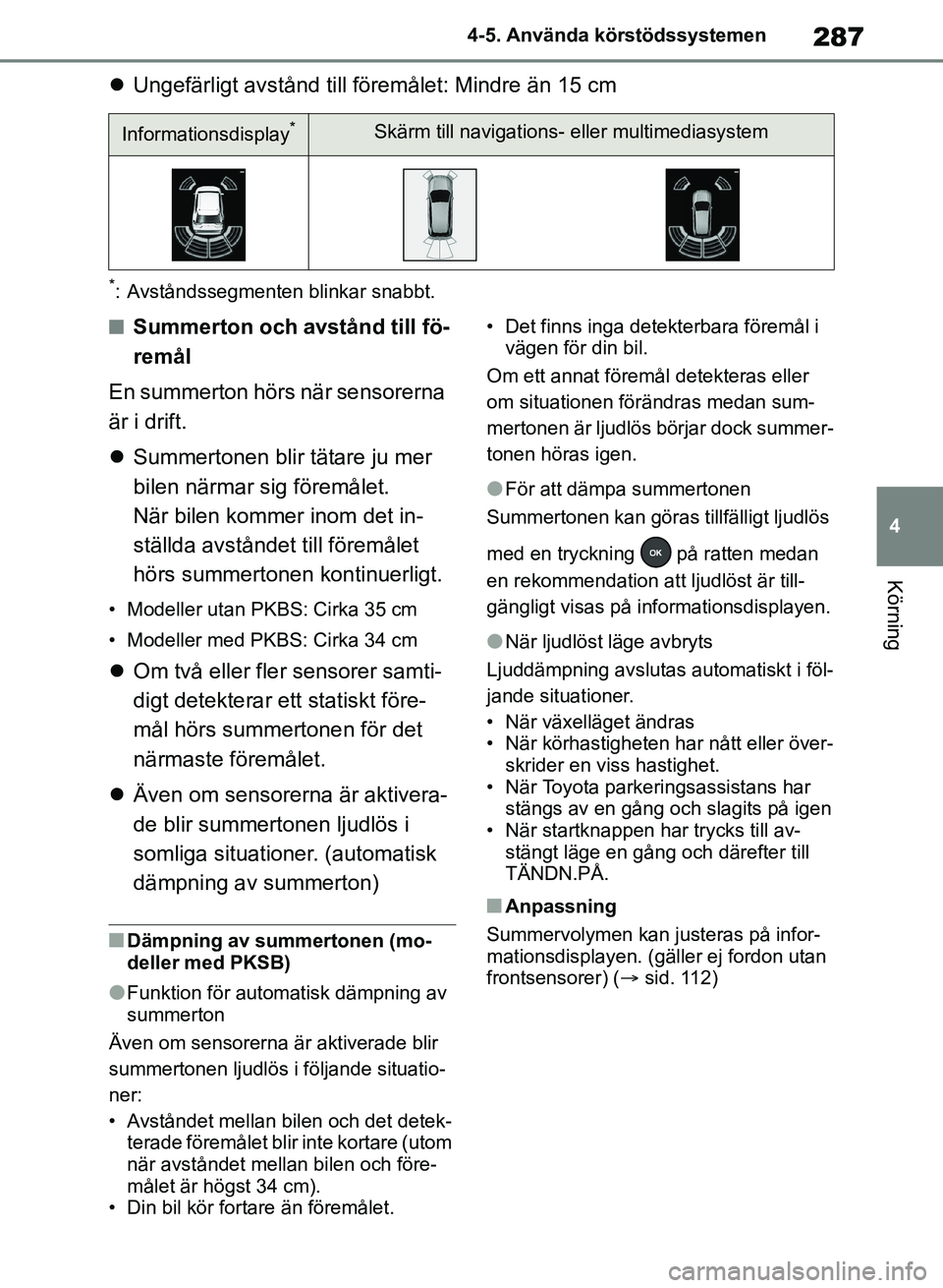 TOYOTA RAV4 2018 Bruksanvisningar (in Swedish) 287
4
4-5. Använda körstödssystemen
Körning
Ungefärligt avstånd till föremålet: Mindre än 15 cm
*: Avståndssegmenten blinkar snabbt.
nSummerton och avstånd till fö-
remål
En summerton TOYOTA RAV4 2018 Bruksanvisningar (in Swedish) 287
4
4-5. Använda körstödssystemen
Körning
Ungefärligt avstånd till föremålet: Mindre än 15 cm
*: Avståndssegmenten blinkar snabbt.
nSummerton och avstånd till fö-
remål
En summerton