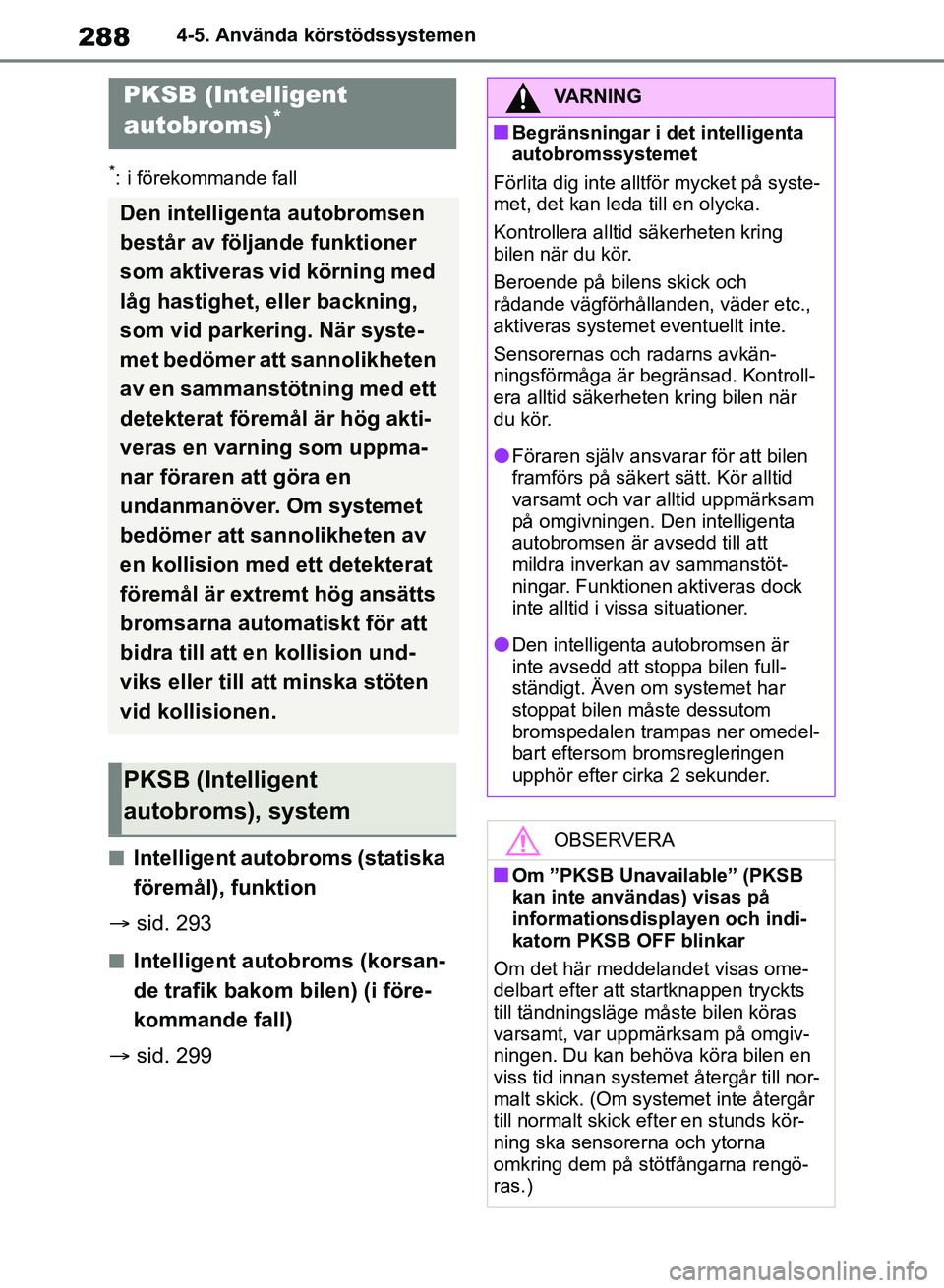 TOYOTA RAV4 2018 Bruksanvisningar (in Swedish) 2884-5. Använda körstödssystemen
*: i förekommande fall
nIntelligent autobroms (statiska
föremål), funktion
sid. 293
nIntelligent autobroms (korsan-
de trafik bakom bilen) (i före-
kommand TOYOTA RAV4 2018 Bruksanvisningar (in Swedish) 2884-5. Använda körstödssystemen
*: i förekommande fall
nIntelligent autobroms (statiska
föremål), funktion
sid. 293
nIntelligent autobroms (korsan-
de trafik bakom bilen) (i före-
kommand