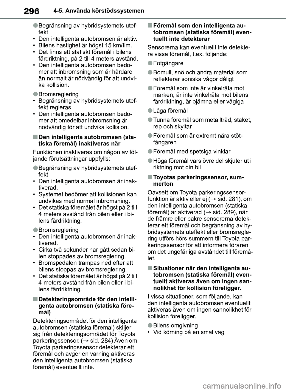 TOYOTA RAV4 2018 Bruksanvisningar (in Swedish) 2964-5. Använda körstödssystemen
lBegränsning av hybridsystemets utef-
fekt
• Den intelligenta autobromsen är aktiv.
• Bilens hastighet är högst 15 km/tim.
• Det finns ett statiskt förem TOYOTA RAV4 2018 Bruksanvisningar (in Swedish) 2964-5. Använda körstödssystemen
lBegränsning av hybridsystemets utef-
fekt
• Den intelligenta autobromsen är aktiv.
• Bilens hastighet är högst 15 km/tim.
• Det finns ett statiskt förem