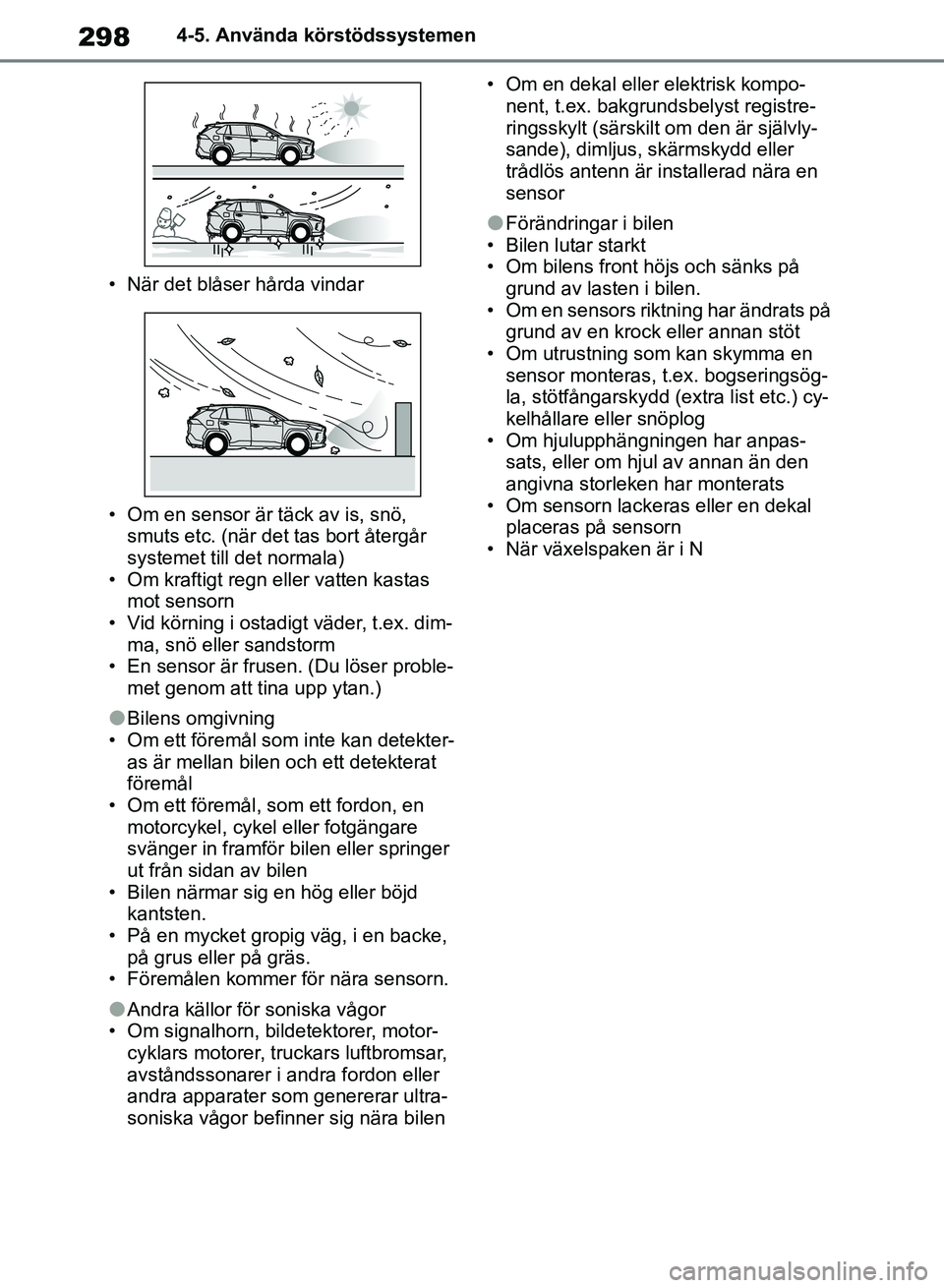TOYOTA RAV4 2018 Bruksanvisningar (in Swedish) 2984-5. Använda körstödssystemen
• När det blåser hårda vindar
• Om en sensor är täck av is, snö, smuts etc. (när det tas bort återgår
systemet till det normala)
• Om kraftigt reg TOYOTA RAV4 2018 Bruksanvisningar (in Swedish) 2984-5. Använda körstödssystemen
• När det blåser hårda vindar
• Om en sensor är täck av is, snö, smuts etc. (när det tas bort återgår
systemet till det normala)
• Om kraftigt reg