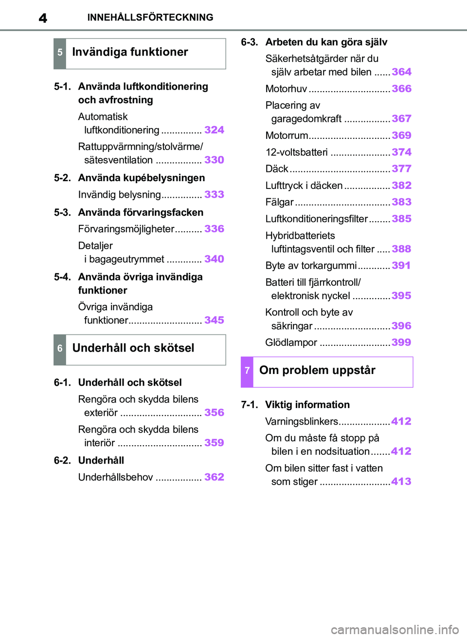 TOYOTA RAV4 2018 Bruksanvisningar (in Swedish) 4INNEHÅLLSFÖRTECKNING
5-1. Använda luftkonditionering och avfrostning
Automatisk
luftkonditionering ............... 324
Rattuppvärmning/stolvärme/ sätesventilation ................. 330
5-2. An TOYOTA RAV4 2018 Bruksanvisningar (in Swedish) 4INNEHÅLLSFÖRTECKNING
5-1. Använda luftkonditionering och avfrostning
Automatisk
luftkonditionering ............... 324
Rattuppvärmning/stolvärme/ sätesventilation ................. 330
5-2. An