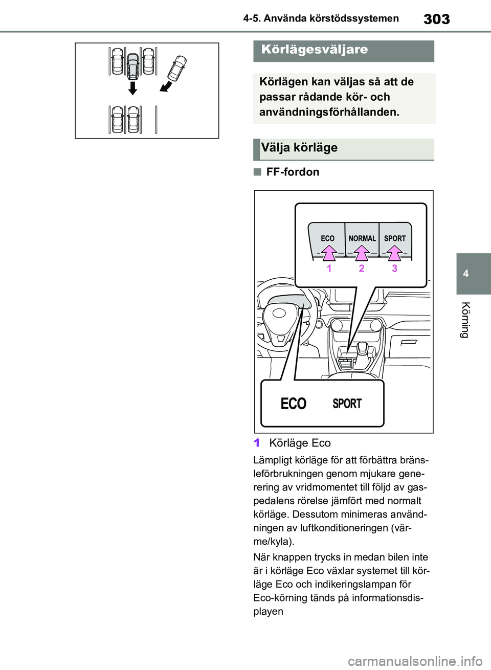 TOYOTA RAV4 2018 Bruksanvisningar (in Swedish) 303
4
4-5. Använda körstödssystemen
Körning
nFF-fordon
1 Körläge Eco
Lämpligt körläge för att förbättra bräns-
leförbrukningen genom mjukare gene-
rering av vridmomentet till följd av g TOYOTA RAV4 2018 Bruksanvisningar (in Swedish) 303
4
4-5. Använda körstödssystemen
Körning
nFF-fordon
1 Körläge Eco
Lämpligt körläge för att förbättra bräns-
leförbrukningen genom mjukare gene-
rering av vridmomentet till följd av g