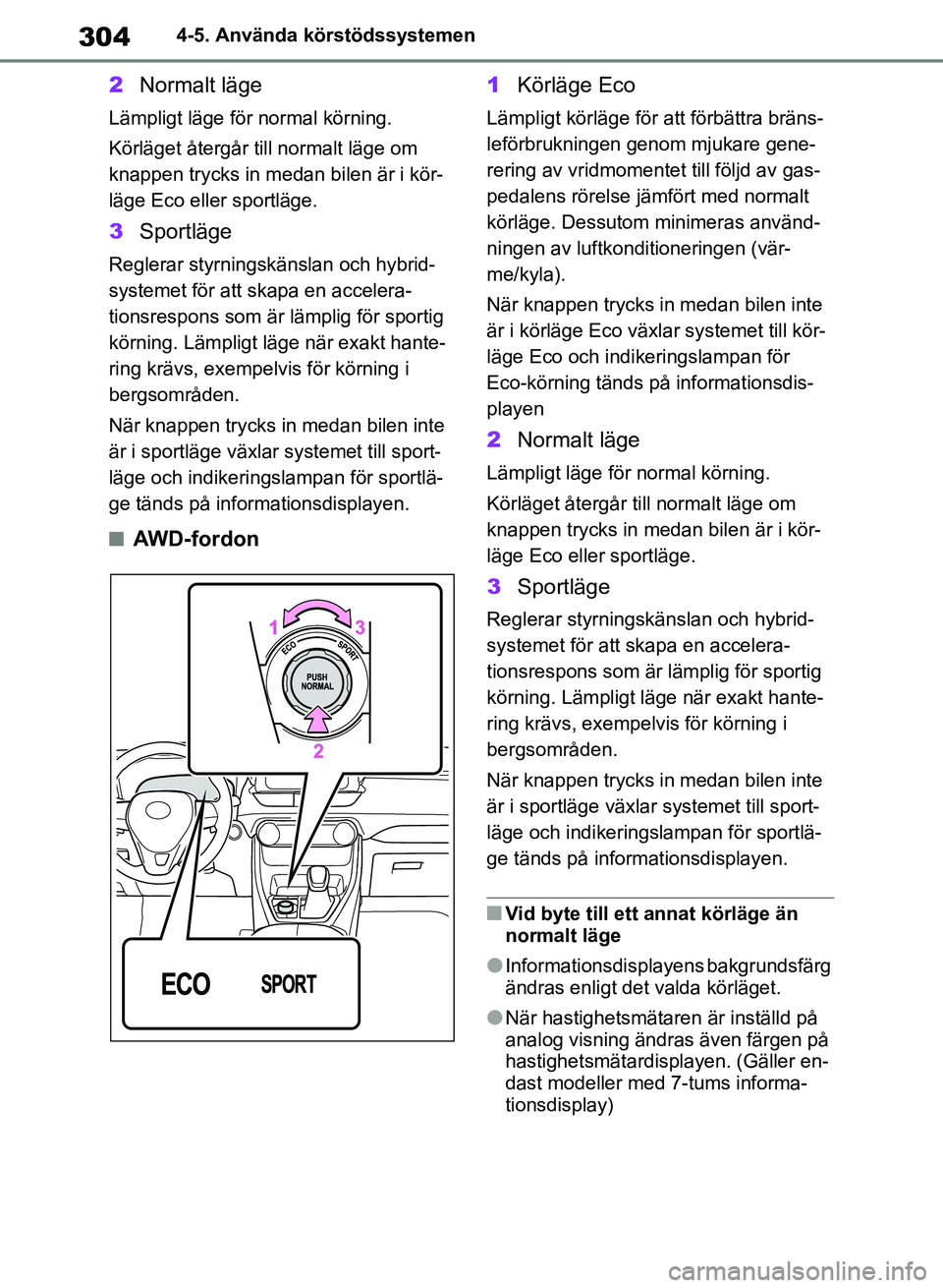 TOYOTA RAV4 2018 Bruksanvisningar (in Swedish) 3044-5. Använda körstödssystemen
2Normalt läge
Lämpligt läge för normal körning.
Körläget återgår till normalt läge om
knappen trycks in medan bilen är i kör-
läge Eco eller sportläg TOYOTA RAV4 2018 Bruksanvisningar (in Swedish) 3044-5. Använda körstödssystemen
2Normalt läge
Lämpligt läge för normal körning.
Körläget återgår till normalt läge om
knappen trycks in medan bilen är i kör-
läge Eco eller sportläg
