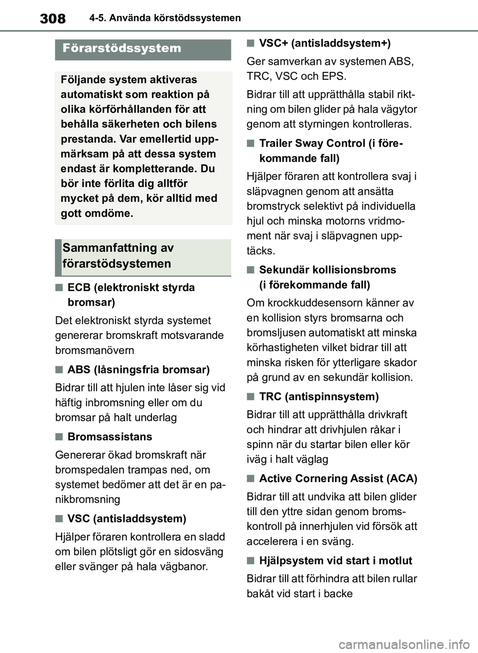 TOYOTA RAV4 2018 Bruksanvisningar (in Swedish) 3084-5. Använda körstödssystemen
nECB (elektroniskt styrda
bromsar)
Det elektroniskt styrda systemet
genererar bromskraft motsvarande
bromsmanövern
nABS (låsningsfria bromsar)
Bidrar till att TOYOTA RAV4 2018 Bruksanvisningar (in Swedish) 3084-5. Använda körstödssystemen
nECB (elektroniskt styrda
bromsar)
Det elektroniskt styrda systemet
genererar bromskraft motsvarande
bromsmanövern
nABS (låsningsfria bromsar)
Bidrar till att