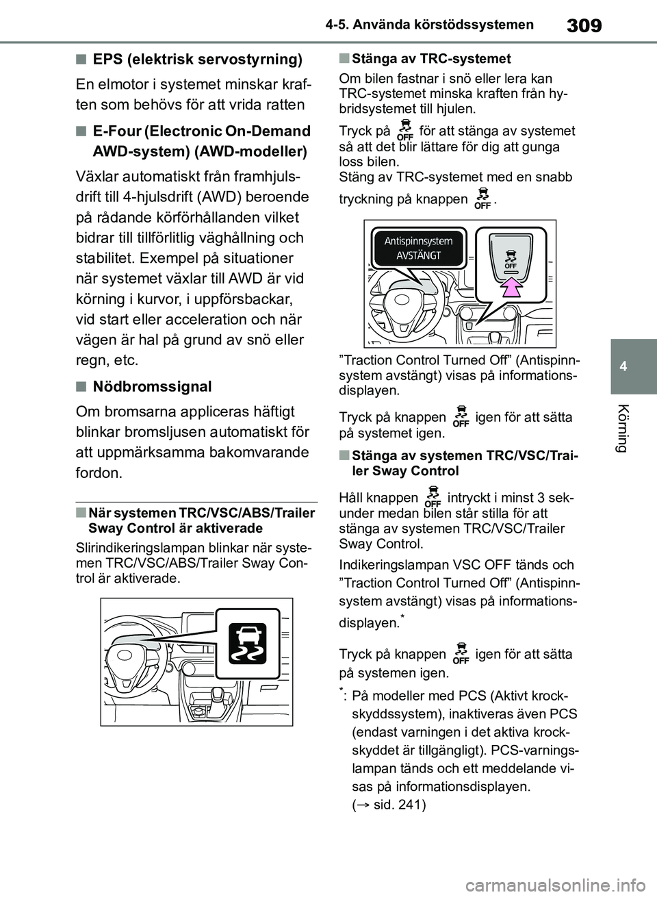 TOYOTA RAV4 2018 Bruksanvisningar (in Swedish) 309
4
4-5. Använda körstödssystemen
Körning
nEPS (elektrisk servostyrning)
En elmotor i systemet minskar kraf-
ten som behövs för att vrida ratten
nE-Four (Electronic On-Demand
AWD-system) (AWD TOYOTA RAV4 2018 Bruksanvisningar (in Swedish) 309
4
4-5. Använda körstödssystemen
Körning
nEPS (elektrisk servostyrning)
En elmotor i systemet minskar kraf-
ten som behövs för att vrida ratten
nE-Four (Electronic On-Demand
AWD-system) (AWD