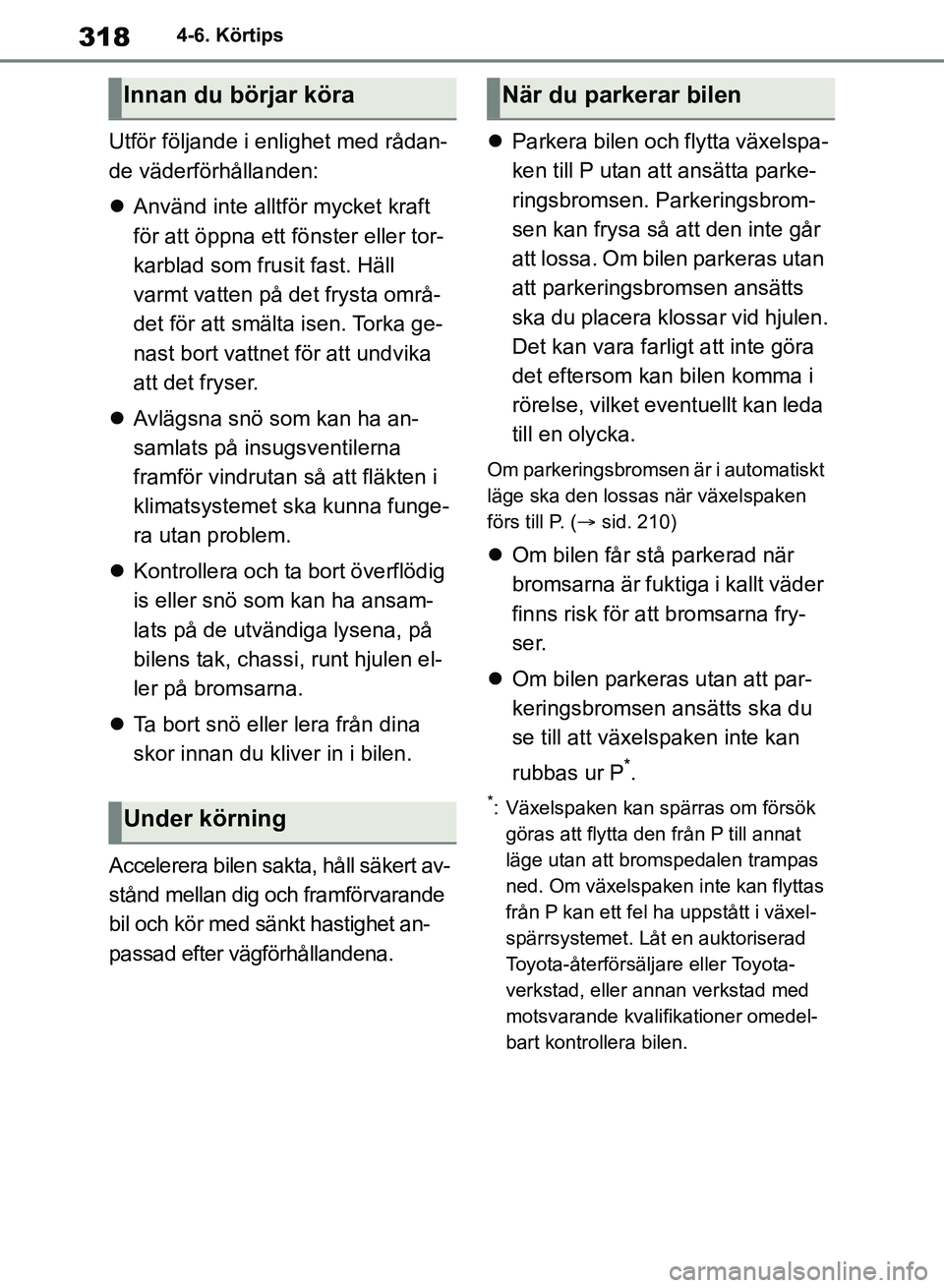 TOYOTA RAV4 2018  Bruksanvisningar (in Swedish) 3184-6. Körtips
Utför följande i enlighet med rådan-
de väderförhållanden:
Använd inte alltför mycket kraft 
för att öppna ett fönster eller tor-
karblad som frusit fast. Häll 
varmt v