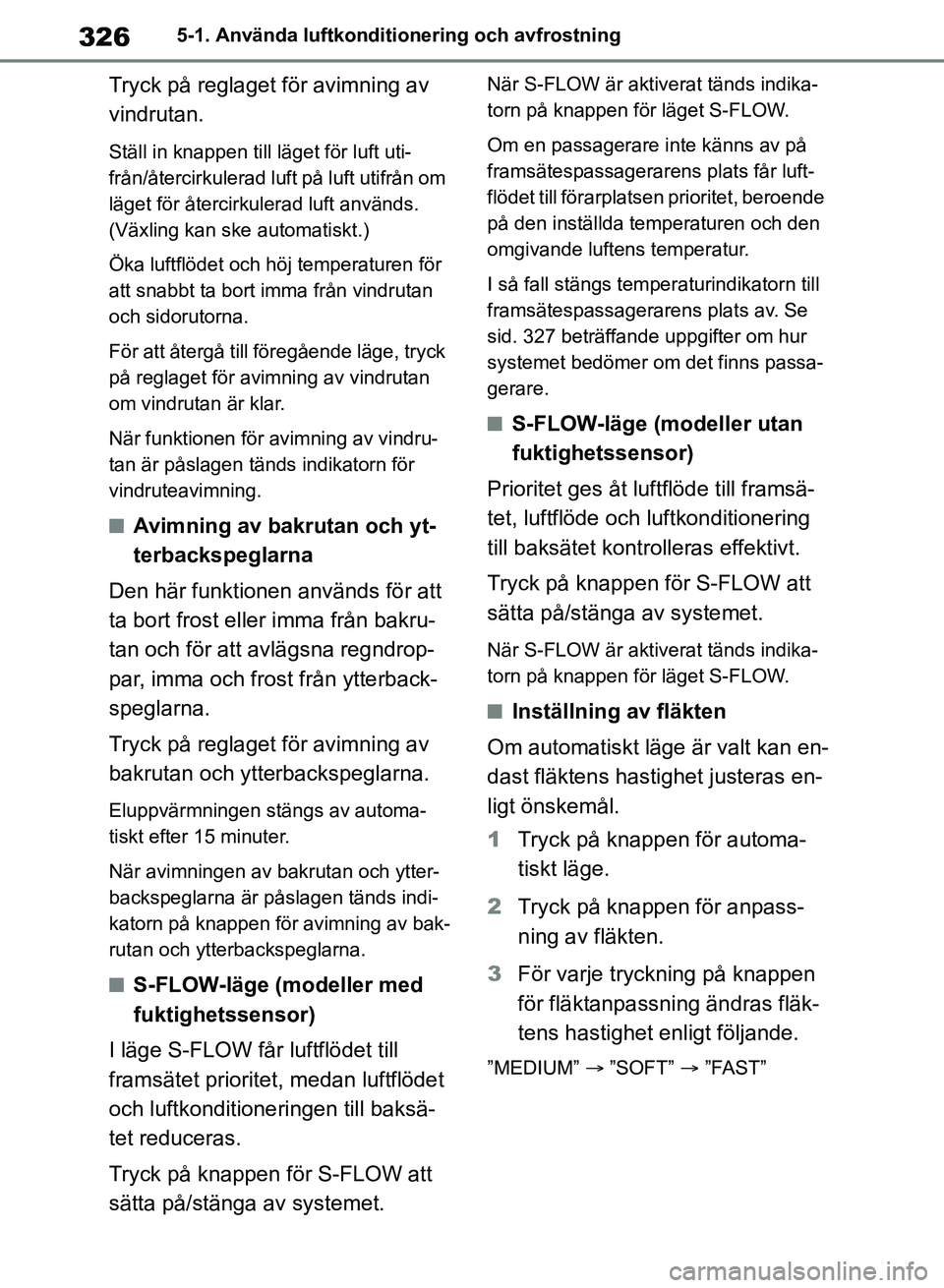 TOYOTA RAV4 2018 Bruksanvisningar (in Swedish) 3265-1. Använda luftkonditionering och avfrostning
Tryck på reglaget för avimning av
vindrutan.
Ställ in knappen till läget för luft uti-
från/återcirkulerad luft på luft utifrån om
läget TOYOTA RAV4 2018 Bruksanvisningar (in Swedish) 3265-1. Använda luftkonditionering och avfrostning
Tryck på reglaget för avimning av
vindrutan.
Ställ in knappen till läget för luft uti-
från/återcirkulerad luft på luft utifrån om
läget