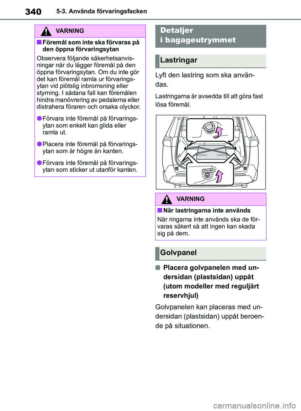 TOYOTA RAV4 2018  Bruksanvisningar (in Swedish) 3405-3. Använda förvaringsfacken
Lyft den lastring som ska använ-
das.
Lastringarna är avsedda till att göra fast 
lösa föremål.
nPlacera golvpanelen med un-
dersidan (plastsidan) uppåt 
(uto