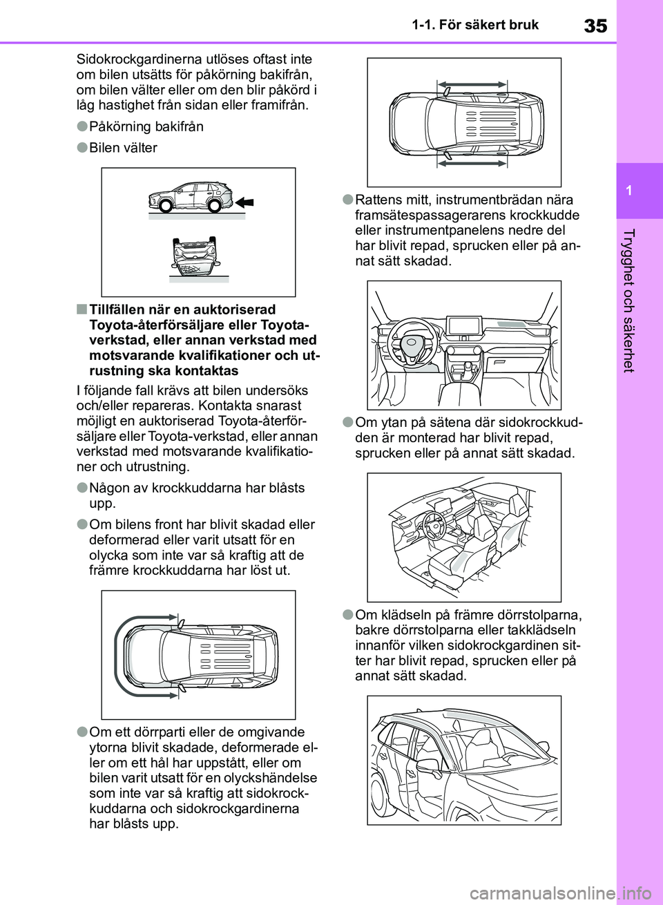 TOYOTA RAV4 2018 Bruksanvisningar (in Swedish) 35
1
1-1. För säkert bruk
Trygghet och säkerhet
Sidokrockgardinerna utlöses oftast inte
om bilen utsätts för påkörning bakifrån,
om bilen välter eller om den blir påkörd i
låg hastighe TOYOTA RAV4 2018 Bruksanvisningar (in Swedish) 35
1
1-1. För säkert bruk
Trygghet och säkerhet
Sidokrockgardinerna utlöses oftast inte
om bilen utsätts för påkörning bakifrån,
om bilen välter eller om den blir påkörd i
låg hastighe