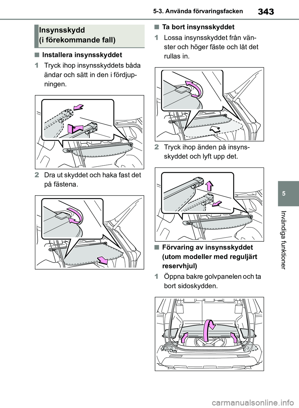 TOYOTA RAV4 2018 Bruksanvisningar (in Swedish) 343
5
5-3. Använda förvaringsfacken
Invändiga funktioner
nInstallera insynsskyddet
1 Tryck ihop insynsskyddets båda
ändar och sätt in den i fördjup-
ningen.
2 Dra ut skyddet och haka fast det TOYOTA RAV4 2018 Bruksanvisningar (in Swedish) 343
5
5-3. Använda förvaringsfacken
Invändiga funktioner
nInstallera insynsskyddet
1 Tryck ihop insynsskyddets båda
ändar och sätt in den i fördjup-
ningen.
2 Dra ut skyddet och haka fast det