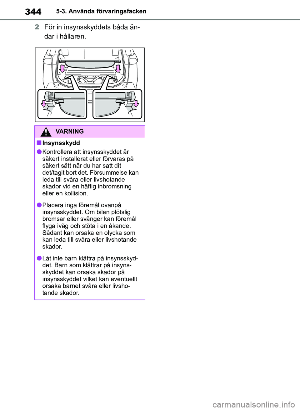 TOYOTA RAV4 2018 Bruksanvisningar (in Swedish) 3445-3. Använda förvaringsfacken
2För in insynsskyddets båda än-
dar i hållaren.
VARNING
nInsynsskydd
lKontrollera att insynsskyddet är
säkert installerat eller förvaras på
säkert sätt n TOYOTA RAV4 2018 Bruksanvisningar (in Swedish) 3445-3. Använda förvaringsfacken
2För in insynsskyddets båda än-
dar i hållaren.
VARNING
nInsynsskydd
lKontrollera att insynsskyddet är
säkert installerat eller förvaras på
säkert sätt n