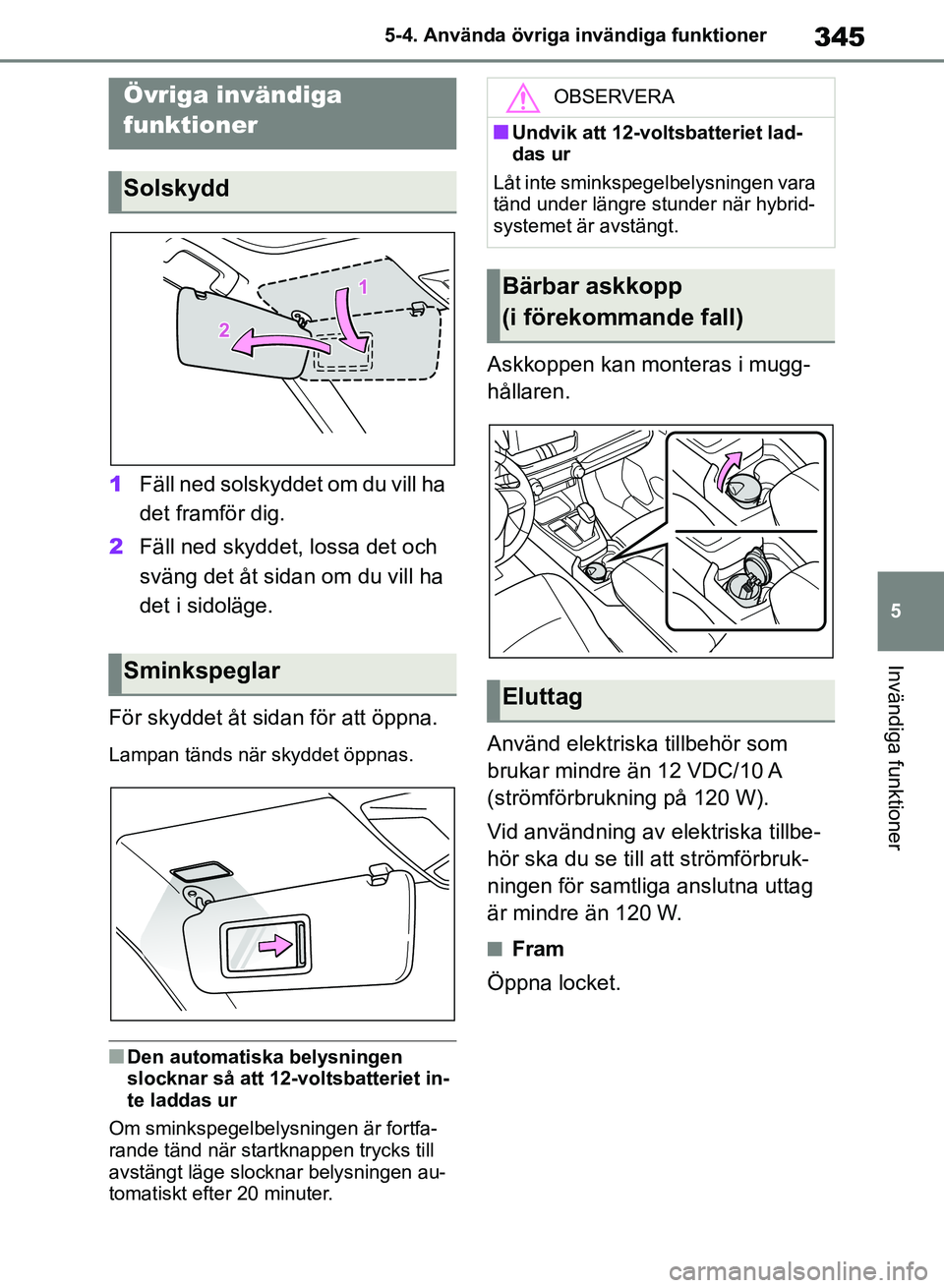 TOYOTA RAV4 2018 Bruksanvisningar (in Swedish) 345
5
5-4. Använda övriga invändiga funktioner
Invändiga funktioner
5-4.Använda övriga invändiga funktioner
1
Fäll ned solskyddet om du vill ha
det framför dig.
2 Fäll ned skyddet, lossa de TOYOTA RAV4 2018 Bruksanvisningar (in Swedish) 345
5
5-4. Använda övriga invändiga funktioner
Invändiga funktioner
5-4.Använda övriga invändiga funktioner
1
Fäll ned solskyddet om du vill ha
det framför dig.
2 Fäll ned skyddet, lossa de