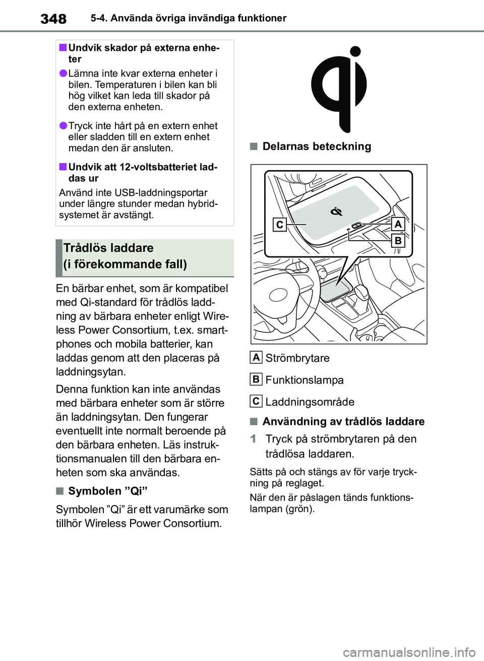 TOYOTA RAV4 2018 Bruksanvisningar (in Swedish) 3485-4. Använda övriga invändiga funktioner
En bärbar enhet, som är kompatibel
med Qi-standard för trådlös ladd-
ning av bärbara enheter enligt Wire-
less Power Consortium, t.ex. smart-
phon TOYOTA RAV4 2018 Bruksanvisningar (in Swedish) 3485-4. Använda övriga invändiga funktioner
En bärbar enhet, som är kompatibel
med Qi-standard för trådlös ladd-
ning av bärbara enheter enligt Wire-
less Power Consortium, t.ex. smart-
phon