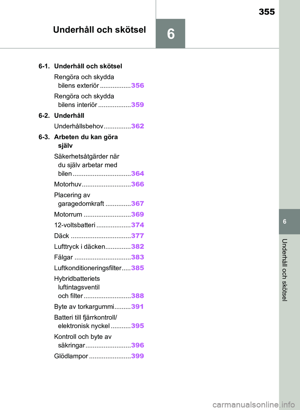 TOYOTA RAV4 2018  Bruksanvisningar (in Swedish) 6
355
6
Underhåll och skötsel
Underhåll och skötsel
6-1. Underhåll och skötselRengöra och skydda bilens exteriör ................. 356
Rengöra och skydda  bilens interiör .................. 
