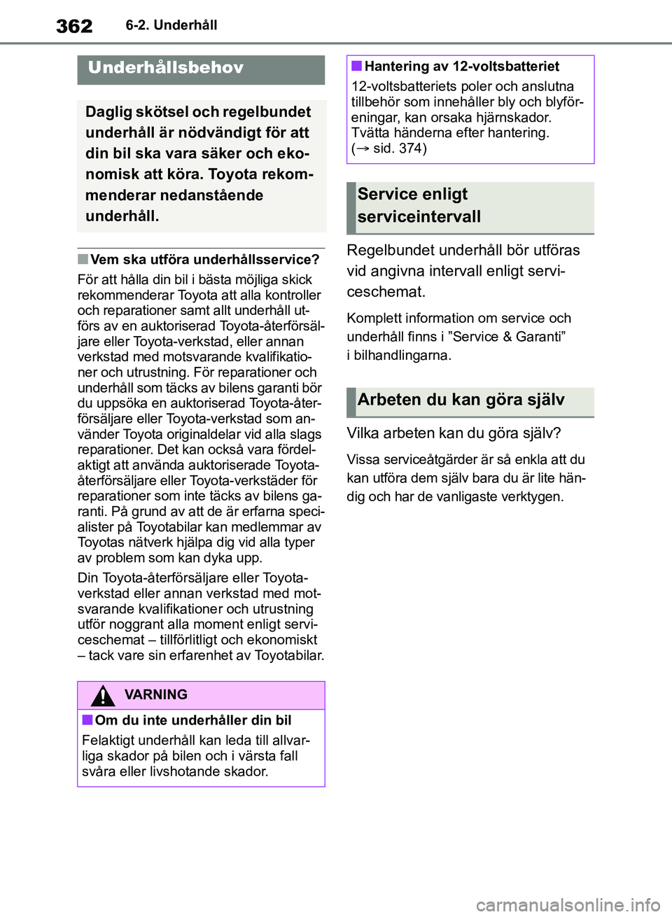 TOYOTA RAV4 2018 Bruksanvisningar (in Swedish) 3626-2. Underhåll
6-2.Underhåll
nVem ska utföra underhållsservice?
För att hålla din bil i bästa möjliga skick
rekommenderar Toyota att alla kontroller
och reparationer samt allt underhåll TOYOTA RAV4 2018 Bruksanvisningar (in Swedish) 3626-2. Underhåll
6-2.Underhåll
nVem ska utföra underhållsservice?
För att hålla din bil i bästa möjliga skick
rekommenderar Toyota att alla kontroller
och reparationer samt allt underhåll