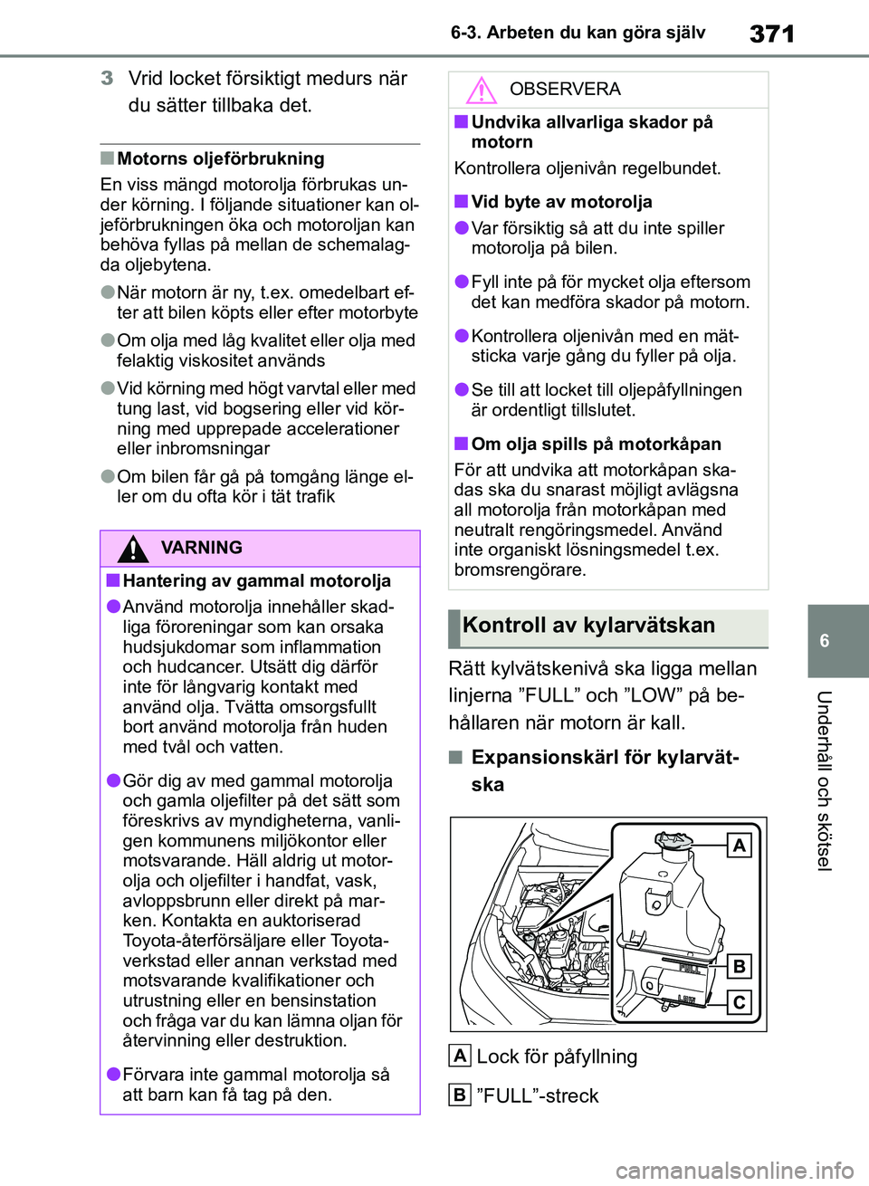 TOYOTA RAV4 2018 Bruksanvisningar (in Swedish) 371
6
6-3. Arbeten du kan göra själv
Underhåll och skötsel
3
Vrid locket försiktigt medurs när
du sätter tillbaka det.
nMotorns olje förbrukning
En viss mängd motoro lja förbrukas un-
der k TOYOTA RAV4 2018 Bruksanvisningar (in Swedish) 371
6
6-3. Arbeten du kan göra själv
Underhåll och skötsel
3
Vrid locket försiktigt medurs när
du sätter tillbaka det.
nMotorns olje förbrukning
En viss mängd motoro lja förbrukas un-
der k