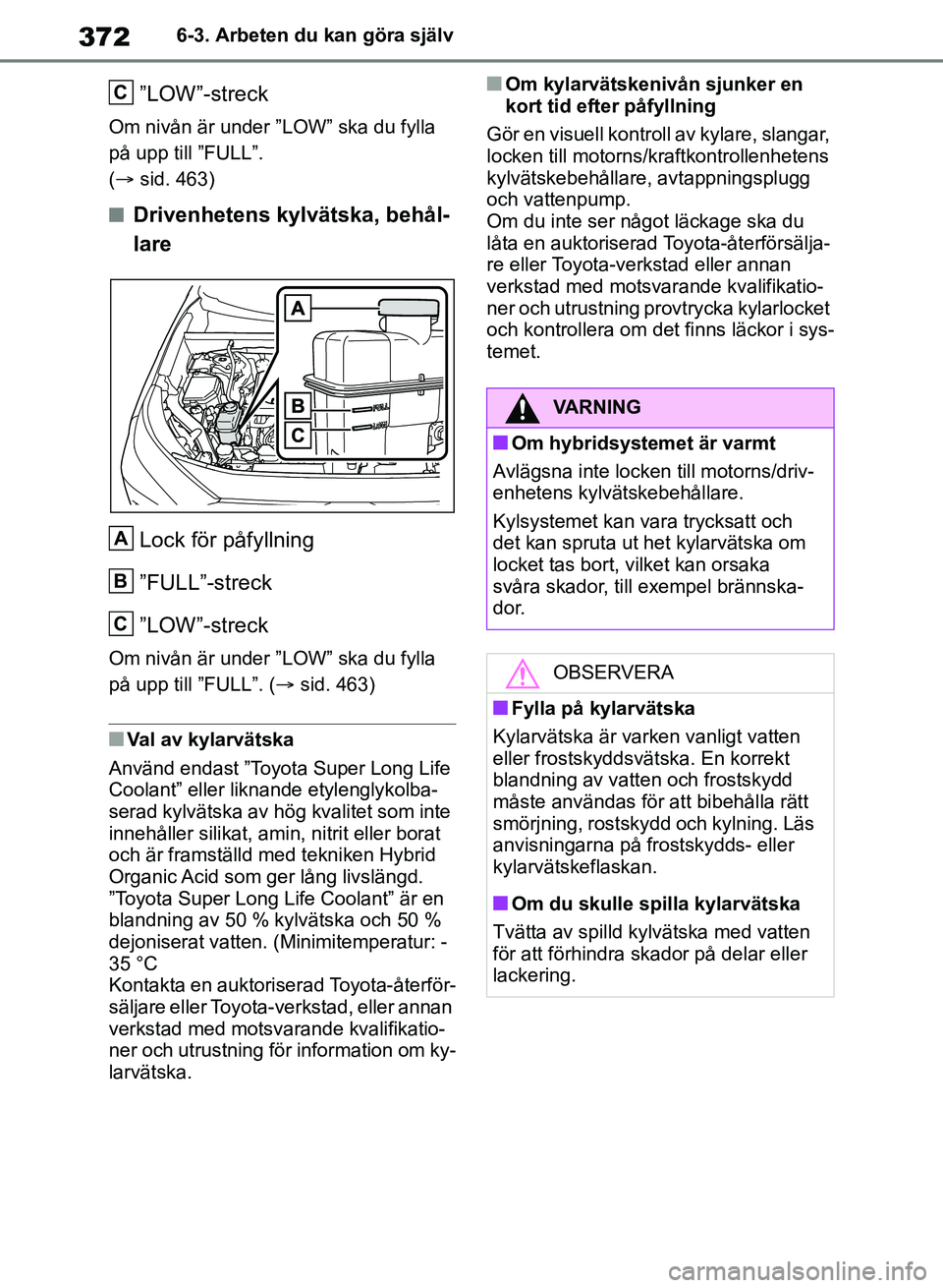 TOYOTA RAV4 2018 Bruksanvisningar (in Swedish) 3726-3. Arbeten du kan göra själv
”LOW”-streck
Om nivån är under ”LOW” ska du fylla
på upp till ”FULL”.
(sid. 463)
nDrivenhetens kylvätska, behål-
lare
Lock för påfyllning
TOYOTA RAV4 2018 Bruksanvisningar (in Swedish) 3726-3. Arbeten du kan göra själv
”LOW”-streck
Om nivån är under ”LOW” ska du fylla
på upp till ”FULL”.
(sid. 463)
nDrivenhetens kylvätska, behål-
lare
Lock för påfyllning