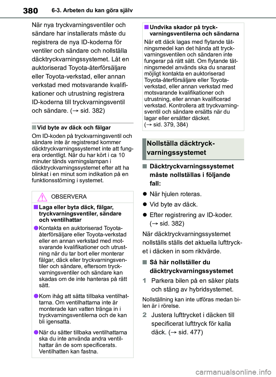 TOYOTA RAV4 2018 Bruksanvisningar (in Swedish) 3806-3. Arbeten du kan göra själv
När nya tryckvarningsventiler och
sändare har installerats måste du
registrera de nya ID-koderna för
ventiler och sändare och nollställa
däcktryckvarning TOYOTA RAV4 2018 Bruksanvisningar (in Swedish) 3806-3. Arbeten du kan göra själv
När nya tryckvarningsventiler och
sändare har installerats måste du
registrera de nya ID-koderna för
ventiler och sändare och nollställa
däcktryckvarning